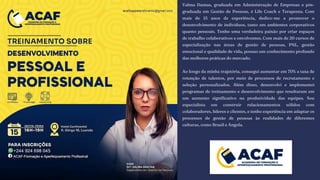 Valma Dantas, graduada em Administração de Empresas e pós-
graduada em Gestão de Pessoas, é Life Coach e Terapeuta. Com
mais de 15 anos de experiência, dedico-me a promover o
desenvolvimento de indivíduos, tanto em ambientes corporativos
quanto pessoais. Tenho uma verdadeira paixão por criar espaços
de trabalho colaborativos e envolventes. Com mais de 20 cursos de
especialização nas áreas de gestão de pessoas, PNL, gestão
emocional e qualidade de vida, possuo um conhecimento profundo
das melhores práticas do mercado.
Ao longo da minha trajetória, consegui aumentar em 70% a taxa de
retenção de talentos, por meio de processos de recrutamento e
seleção personalizados. Além disso, desenvolvi e implementei
programas de treinamento e desenvolvimento que resultaram em
um aumento significativo na produtividade das equipes. Sou
especialista em construir relacionamentos sólidos com
colaboradores, líderes e clientes, e tenho experiência em adaptar os
processos de gestão de pessoas às realidades de diferentes
culturas, como Brasil e Angola.
 