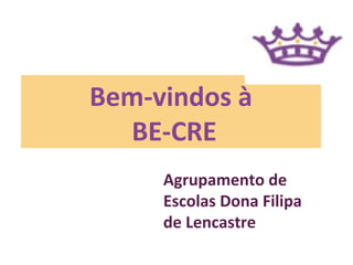 Bem-vindos à
  BE-CRE
     Agrupamento de
     Escolas Dona Filipa
     de Lencastre
 