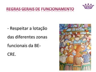 - Respeitar a lotação
das diferentes zonas
funcionais da BE-
CRE.
 