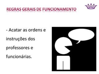 - Acatar as ordens e
instruções dos
professores e
funcionárias.
 