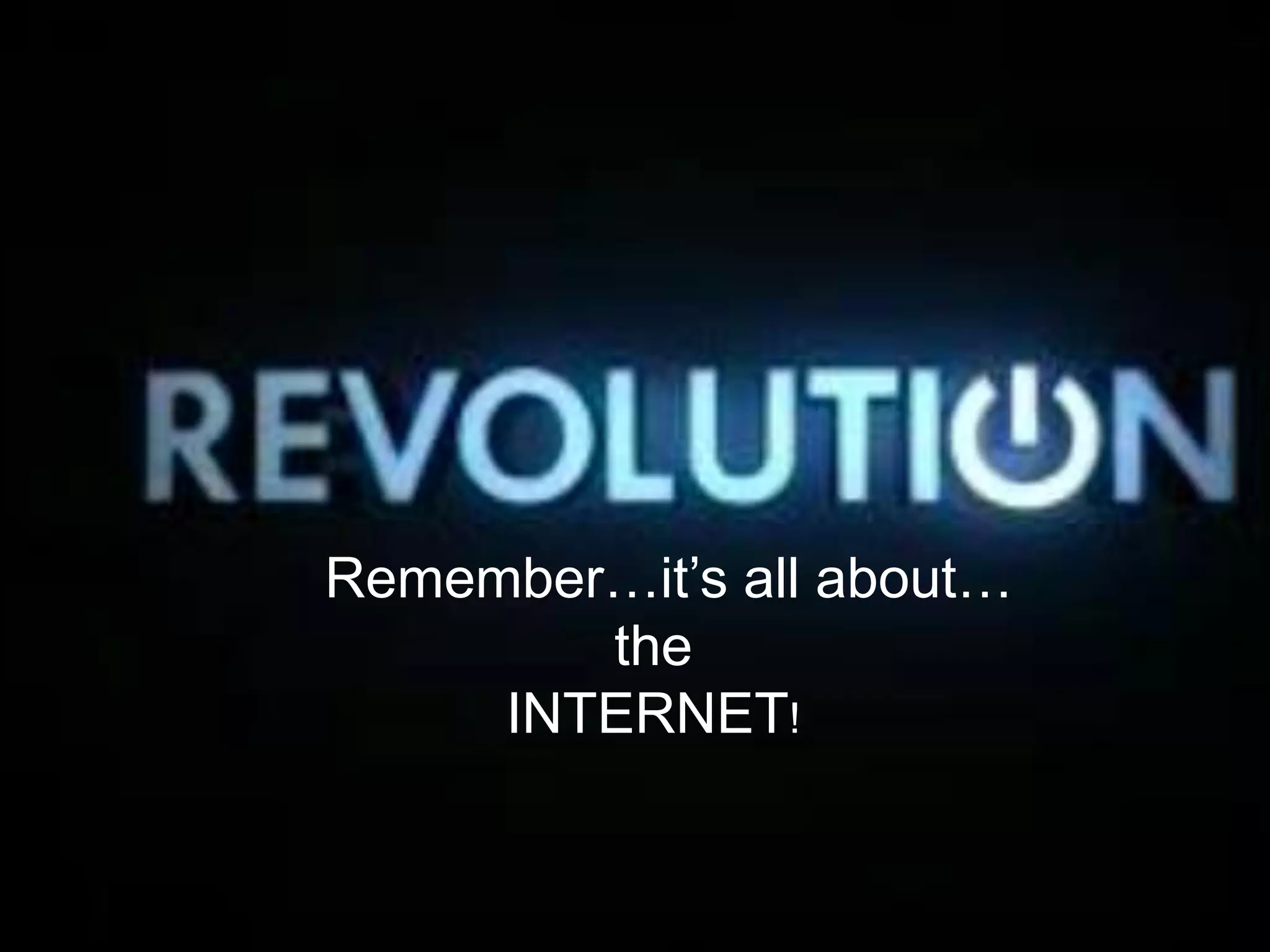 Remember…it’s all about…
the
INTERNET!
 