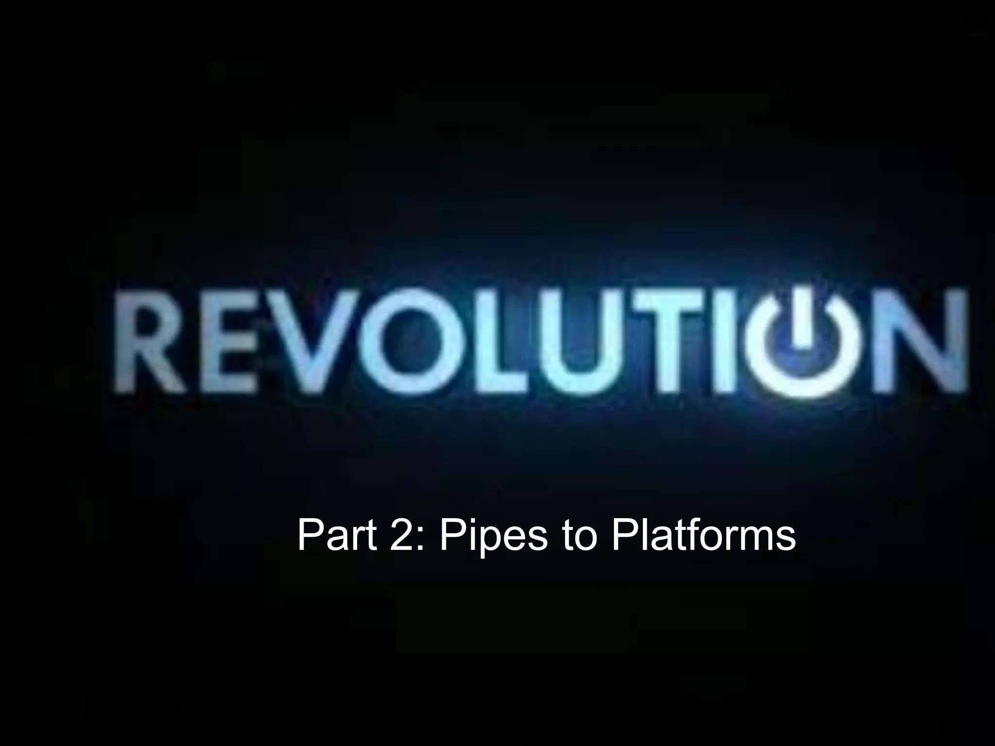 Part 2: Pipes to Platforms
 