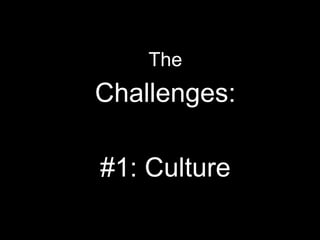 The
Challenges:
#1: Culture
 