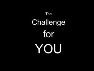 The
Challenge
for
YOU
 