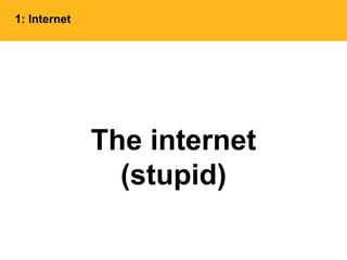 The internet
(stupid)
1: Internet
 