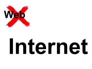 Web
Internet
 