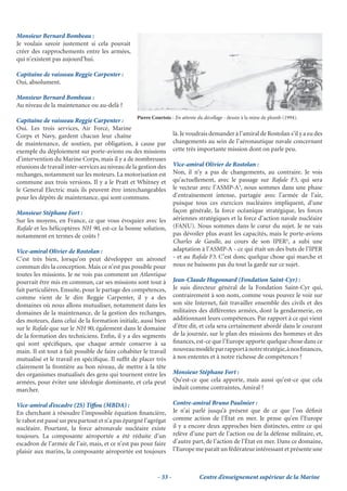 Monsieur Bernard Bombeau :
Je voulais savoir justement si cela pouvait
créer des rapprochements entre les armées,
qui n’existent pas aujourd’hui.

Capitaine de vaisseau Reggie Carpenter :
Oui, absolument.

Monsieur Bernard Bombeau :
Au niveau de la maintenance ou au-delà ?
                                                  Pierre Courtois - En attente du décollage - dessin à la mine de plomb (1994).
Capitaine de vaisseau Reggie Carpenter :
Oui. Les trois services, Air Force, Marine
Corps et Navy, gardent chacun leur chaîne                           là. Je voudrais demander à l’amiral de Rostolan s’il y a eu des
de maintenance, de soutien, par obligation, à cause par             changements au sein de l’aéronautique navale concernant
exemple du déploiement sur porte-avions ou des missions             cette très importante mission dont on parle peu.
d’intervention du Marine Corps, mais il y a de nombreuses
réunions de travail inter-services au niveau de la gestion des      Vice-amiral Olivier de Rostolan :
rechanges, notamment sur les moteurs. La motorisation est           Non, il n’y a pas de changements, au contraire. Je vois
commune aux trois versions. Il y a le Pratt et Whitney et           qu’actuellement, avec le passage sur Rafale F3, qui sera
le General Electric mais ils peuvent être interchangeables          le vecteur avec l’ASMP-A3, nous sommes dans une phase
pour les dépôts de maintenance, qui sont communs.                   d’entraînement intense, partagée avec l’armée de l’air,
                                                                    puisque tous ces exercices nucléaires impliquent, d’une
Monsieur Stéphane Fort :                                            façon générale, la force océanique stratégique, les forces
Sur les moyens, en France, ce que vous évoquiez avec les            aériennes stratégiques et la force d’action navale nucléaire
Rafale et les hélicoptères NH 90, est-ce la bonne solution,         (FANU). Nous sommes dans le cœur du sujet. Je ne vais
notamment en termes de coûts ?                                      pas dévoiler plus avant les capacités, mais le porte-avions
                                                                    Charles de Gaulle, au cours de son IPER4, a subi une
Vice-amiral Olivier de Rostolan :                                   adaptation à l’ASMP-A - ce qui était un des buts de l’IPER
C’est très bien, lorsqu’on peut développer un aéronef               - et au Rafale F3. C’est donc quelque chose qui marche et
commun dès la conception. Mais ce n’est pas possible pour           nous ne baissons pas du tout la garde sur ce sujet.
toutes les missions. Je ne vois pas comment un Atlantique
pourrait être mis en commun, car ses missions sont tout à           Jean-Claude Hugonnard (Fondation Saint-Cyr) :
fait particulières. Ensuite, pour le partage des compétences,       Je suis directeur général de la Fondation Saint-Cyr qui,
comme vient de le dire Reggie Carpenter, il y a des                 contrairement à son nom, comme vous pouvez le voir sur
domaines où nous allons mutualiser, notamment dans les              son site Internet, fait travailler ensemble des civils et des
domaines de la maintenance, de la gestion des rechanges,            militaires des différentes armées, dont la gendarmerie, en
des moteurs, dans celui de la formation initiale, aussi bien        additionnant leurs compétences. Par rapport à ce qui vient
sur le Rafale que sur le NH 90, également dans le domaine           d’être dit, et cela sera certainement abordé dans le courant
de la formation des techniciens. Enﬁn, il y a des segments          de la journée, sur le plan des missions des hommes et des
qui sont spéciﬁques, que chaque armée conserve à sa                 ﬁnances, est-ce que l’Europe apporte quelque chose dans ce
main. Il est tout à fait possible de faire cohabiter le travail     nouveau modèle par rapport à notre stratégie, à nos ﬁnances,
mutualisé et le travail en spéciﬁque. Il sufﬁt de placer très       à nos ententes et à notre richesse de compétences ?
clairement la frontière au bon niveau, de mettre à la tête
des organismes mutualisés des gens qui tournent entre les           Monsieur Stéphane Fort :
armées, pour éviter une idéologie dominante, et cela peut           Qu’est-ce que cela apporte, mais aussi qu’est-ce que cela
marcher.                                                            induit comme contraintes, Amiral ?

Vice-amiral d’escadre (2S) Tiffou (MBDA) :                          Contre-amiral Bruno Paulmier :
En cherchant à résoudre l’impossible équation ﬁnancière,            Je n’ai parlé jusqu’à présent que de ce que l’on déﬁnit
le rabot est passé un peu partout et n’a pas épargné l’agrégat      comme action de l’État en mer. Je pense qu’en l’Europe
nucléaire. Pourtant, la force aéronavale nucléaire existe           il y a encore deux approches bien distinctes, entre ce qui
toujours. La composante aéroportée a été réduite d’un               relève d’une part de l’action ou de la défense militaire, et,
escadron de l’armée de l’air, mais, et ce n’est pas pour faire      d’autre part, de l’action de l’État en mer. Dans ce domaine,
plaisir aux marins, la composante aéroportée est toujours           l’Europe me paraît un fédérateur intéressant et présente une



                                                           - 33 -              Centre d’enseignement supérieur de la Marine
 
