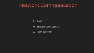  AJAX
 SERVER SENT EVENTS
 WEB SOCKETS
 