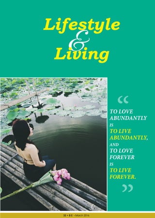 33 • B E - March 2016

Lifestyle
Living
TO LOVE
ABUNDANTLY
IS
TO LIVE
ABUNDANTLY,
AND
TO LOVE
FOREVER
IS
TO LIVE
FOREVER.
 