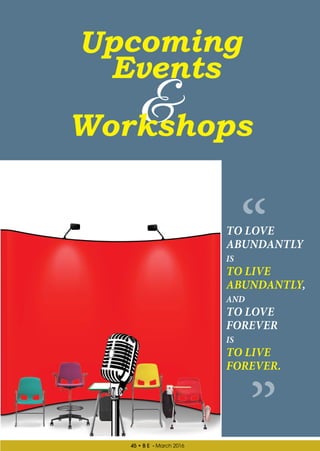 45 • B E - March 2016

Upcoming
Events
Workshops
TO LOVE
ABUNDANTLY
IS
TO LIVE
ABUNDANTLY,
AND
TO LOVE
FOREVER
IS
TO LIVE
FOREVER.
 