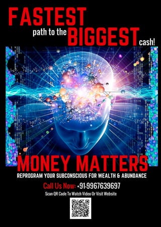 47 • B E - March 2016
MONEY MATTERSREPROGRAM YOUR SUBCONSCIOUS FOR WEALTH  ABUNDANCE
FASTEST
BIGGEST
Call Us Now: +91-9967639697
Scan QR Code To Watch Video Or Visit Website
path to the
cash!
 