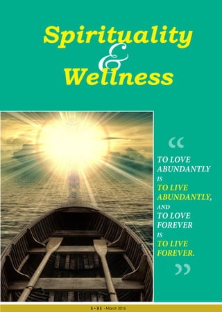 5 • B E - March 2016
&
Spirituality
Wellness
TO LOVE
ABUNDANTLY
IS
TO LIVE
ABUNDANTLY,
AND
TO LOVE
FOREVER
IS
TO LIVE
FOREVER.
 