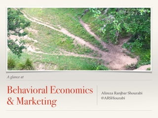 A glance at
Behavioral Economics
& Marketing
Alireza Ranjbar Shourabi
@ARSHourabi
 