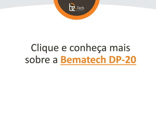 Clique e conheça mais
sobre a Bematech DP-20
 