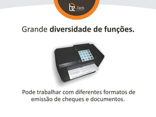 Grande diversidade de funções.
Pode trabalhar com diferentes formatos de
emissão de cheques e documentos.
 