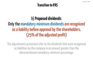 TransitiontoIFRS
(In thousands of Reais)
b) Proposeddividends:  
Only the mandatory minimum dividends are recognized
as a liability before approval by the shareholders. 
(25% of the adjusted profit)
The adjustments presented refer to the dividends that were recognized
as liabilities by the company in an amount greater than the
aforementioned mandatory minimum percentage.
 