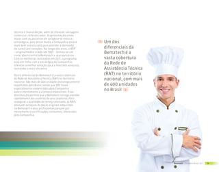 técnico e manutenção, além de oferecer vantagens
comerciais diferenciadas. A aproximação ainda
maior com os parceiros de software se mostra
estratégica, pois desse modo a Companhia estará       Um dos
mais bem estruturada para atender à demanda
do varejo por soluções. Ao longo dos anos, o BSP      diferenciais da
– originalmente criado em 1997 – tornou-se um         Bematech é a
canal aberto entre a Bematech e seus parceiros.
Com as melhorias realizadas em 2011, o programa       vasta cobertura
está em linha com a estratégia da Companhia:
oferecer a melhor solução para o mercado varejista,
                                                      da Rede de
tornando-o mais eficiente.                            Assistência Técnica
Outro diferencial da Bematech é a vasta cobertura     (RAT) no território
da Rede de Assistência Técnica (RAT) no território    nacional, com mais
nacional. São mais de 400 unidades estrategicamente
espalhadas pelo Brasil, sendo que 283 foram           de 400 unidades
especialmente credenciadas pela Companhia
para o atendimento a clientes corporativos. Essa
                                                      no Brasil
distribuição permite que a Bematech consiga atender
rapidamente aos usuários de seus produtos. Para
assegurar a qualidade do serviço prestado, as RATs
possuem estoques de peças originais adquiridas
na Bematech e seus profissionais passam por
treinamento e certificações constantes, oferecidos
pela Companhia.




                                                                            Bematech | Relatório Anual 2011   11
 