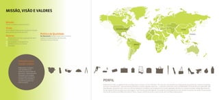 MISSÃO, VISÃO E VALORES


Missão
Tornar o comércio mais eficiente.

Visão                                                                                                       ESTADOS UNIDOS
Ser a melhor empresa do mundo em solução                                                                                                                                                                  CHINA
para pontos de venda até 2015.
                                              Política da Qualidade                                                                                                                                                   TAIWAN
Valores                                       Ser Bematech: Sempre fazer mais e melhor,
    Dinamismo com lucro, geração de valor     superar as expectativas do mercado,
    e meritocracia                            encantar nossos clientes.
    Integridade e Transparência
    Respeito e Foco no cliente
                                                                                                                                      BRASIL
    Inovação




                 Soluções para
                 vender melhor
                 A Bematech trabalha
                 com excelência no
                 presente, orientando-se
                 pela ética, liderando pela
                 inovação e tecnologia,
                 construindo um futuro
                 forjado na qualidade e
                 na confiança que sua                                                     PERFIL
                 marca inspira.
                                                                                          A Bematech é líder no segmento de tecnologia para o varejo e o setor hoteleiro. Por meio de uma plataforma integrada de equipamentos, sistemas de gestão,
                                                                                          serviços e treinamentos – que automatiza processos e apoia a gestão comercial –, o varejista conquista maior rentabilidade e controle de suas operações. São
                                                                                          duas décadas de pioneirismo, com uma oferta completa e inovadora, que proporciona ao varejo agilidade, eficiência e competitividade, independentemente
                                                                                          de seu segmento de atuação e porte de negócio. Com distribuição abrangente, a Companhia está presente em mais de 450 mil pontos de venda. Possui quatro
                                                                                          centros de excelência em P&D entre Brasil, China, Taiwan e EUA e encerrou o exercício de 2011 com 859 colaboradores.
2
 