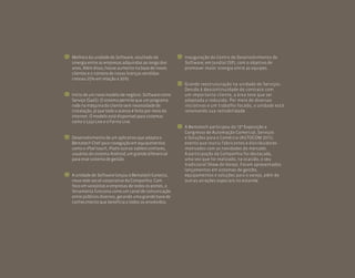 Melhora da unidade de Software, resultado da           Inauguração do Centro de Desenvolvimento de
    sinergia entre as empresas adquiridas ao longo dos     Software, em Jundiaí (SP), com o objetivo de
    anos. Além disso, houve aumento na base de novos       promover maior sinergia entre as equipes.
    clientes e o número de novas licenças vendidas
    cresceu 25% em relação a 2010.
                                                           Grande reestruturação na unidade de Serviços.
                                                           Devido à descontinuidade do contrato com
    Início de um novo modelo de negócio: Software como     um importante cliente, a área teve que ser
    Serviço (SaaS). O sistema permite que um programa      adaptada e reduzida. Por meio de diversas
    rode na máquina do cliente sem necessidade de          iniciativas e um trabalho focado, a unidade está
    instalação, já que todo o acesso é feito por meio da   retomando sua rentabilidade.
    internet. O modelo está disponível para sistemas
    como o Loja Live e o Farma Live.
                                                           A Bematech participou da 13ª Exposição e
                                                           Congresso de Automação Comercial, Serviços
    Desenvolvimento de um aplicativo que adapta o          e Soluções para o Comércio (AUTOCOM 2011),
    Bematech Chef para navegação em equipamentos           evento que reuniu fabricantes e distribuidores
    como o iPod touch, iPad e outros tablets similares,    motivados com as novidades do mercado.
    usuários do sistema Android; um grande diferencial     A participação da Companhia foi destacada,
    para esse sistema de gestão.                           uma vez que foi realizado, na ocasião, o seu
                                                           tradicional Show do Varejo. Foram apresentados
                                                           lançamentos em sistemas de gestão,
    A unidade de Software lançou o Bematech Conecta,       equipamentos e soluções para o varejo, além de
    nova rede social corporativa da Companhia. Com         outras atrações especiais no estande.
    foco em varejistas e empresas de todos os portes, a
    ferramenta funciona como um canal de comunicação
    entre públicos diversos, gerando uma grande base de
    conhecimento que beneficia a todos os envolvidos.




6
 