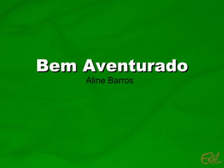 Bem Aventurado Aline Barros 