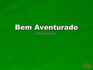 Bem AventuradoBem Aventurado
Aline Barros
 
