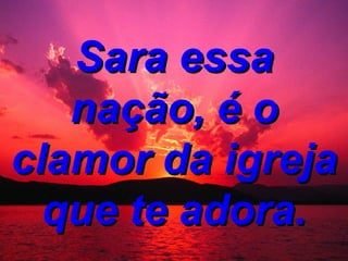Sara essa nação, é o clamor da igreja que te adora.