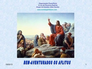 Organização PowerPoint
             A Luz da Doutrina Espírita
           Grupo de Estudos Allan Kardec
            www.luzdoespiritismo.com




15/03/13                                   1
 