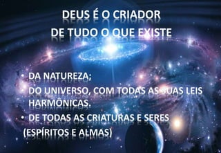 DEUS É O CRIADOR
DE TUDO O QUE EXISTE
 