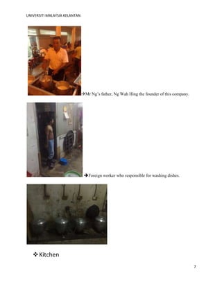 UNIVERSITI MALAYSIA KELANTAN
7
Mr Ng‟s father, Ng Wah Hing the founder of this company.
Foreign worker who responsible for washing dishes.
Kitchen
 