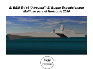 El BEM E-116 “Atrevida”: El Buque Expedicionario
        Multiuso para el Horizonte 2030
 
