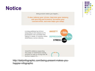 Notice
http://dailyinfographic.com/being-present-makes-you-
happier-infographic
 