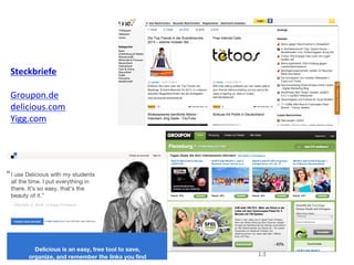 13	
  
Steckbriefe	
  
	
  
Groupon.de	
  
delicious.com	
  
Yigg.com	
  
	
  
Social	
  Media	
  nutzen	
  
 