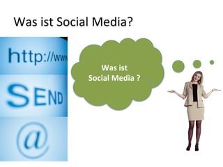 Was	
  ist	
  Social	
  Media?	
  	
  
Was	
  ist	
  	
  
Social	
  Media	
  ?	
  
 