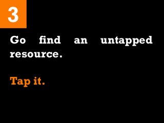 3
Go find an untapped
resource.
Tap it.
 