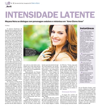 TV -   12 / São José do Rio Preto, 5 de agosto de 2012 DIÁRIO DA REGIÃO

   Perfil




INTENSIDADE LATENTE
Mayana Neiva se distingue com personagem sedutora e misteriosa em “Amor Eterno Amor”
                                                                                                                                    Jorge Rodrigues Jorge/Divulgação
TV Press

    A exótica harmonia de                                                                                                                                                Instantâneas
Mayana Neiva explica a diversi-
dade de suas personagens na te-                                                                                                                                               Há poucos meses, em
                                                                                                                                                                         Cannes, Mayana Neiva
vê. Atualmente na pele da mis-                                                                                                                                           estreou o longa argentino
teriosa Elisa, em “Amor Eter-                                                                                                                                            “Infância Clandestina”,
no Amor”, a breve trajetória da                                                                                                                                          onde vive uma guerrilheira
atriz na tevê tem sido ascenden-                                                                                                                                         dos anos 70. “Ele foi
te. Sua primeira aparição foi há                                                                                                                                         aplaudido de pé por 15
cinco anos, como a antagonista                                                                                                                                           minutos. Foi lindo. Me senti
Heliana da microssérie “A Pe-                                                                                                                                            totalmente
dra do Reino”, de Luiz Fernan-                                                                                                                                           latino-americana”, valoriza.
do Carvalho. Foi quando ela te-                                                                                                                                          No final de 2012, entra em
ve de raspar a cabeça para a his-                                                                                                                                        circuito o longa “Vendedor
                                                                                                                                                                         de Passados”, dirigido por
tória gravada no sertão da Pa-                                                                                                                                           Lula Buarque de Hollanda,
raíba, terra natal da atriz de 29              Atriz, de olhos
                                               Atriz, de olhos
                                                                                                                                                                         da Conspiração Filmes, no
anos. No ano seguinte, viveu a                 expressivos e boca
                                               expressivos e boca                                                                                                        qual Mayana contracena
ex-modelo Karina na densa mi-                  carnuda, possui uma
                                               carnuda, possui uma                                                                                                       com Lázaro Ramos
nissérie “Queridos Amigos”,                    extravagância que se
                                               extravagância que se
quando chamou atenção de                       destaca nos papéis
                                               destaca nos papéis                                                                                                             Durante as gravações
Maria Adelaide Amaral, que lo-                 mais exuberantes
                                               mais exuberantes                                                                                                          de “Ti-Ti-Ti”, Mayana
                                                                                                                                                                         operou o joelho e até hoje
go a escalou para viver a explo-                                                                                                                                         faz sessões de fisioterapia
siva Desirée no “remake” de                                                                                                                                              para normalizer os
“Ti-Ti-Ti”. Na verdade, a                                                                                                                                                movimentos na região
atriz de olhos expressivos e bo-
ca carnuda possui uma extrava-                                                                                                                                                A atriz nasceu em
gância que se destaca nos pa-                                                                                                                                            Campina Grande, na
                                           sim como eu, tem muita curio-             mesmo que seja através de rápi-      de Oliveira. “Gente, aqui não                  Paraíba, mas deixou sua
péis mais exuberantes. Foi jus-            sidade com a vida, uma sede de            das participações em produ-          tem glamour nenhum. É só                       cidade natal aos 15 anos
tamente por isso que Mayana                viver enorme, mas é bem mais              ções, como na novela “Cordel         suor! É um sacerdócio de se-                   de idade. Foi fazer o “high
explica que decidiu entrar na              contida. Eu sou de gargalhadas            Encantado”, nas minisséries          gunda a sábado. Mal tenho tem-                 school” na Califórnia, nos
trama das seis suavizando ao               altas”, diverte-se.                       “Dercy de Verdade” e “Dalva e        po de cuidar de mim. Quando                    Estados Unidos
máximo suas expressões fa-                     Especializada em Drama                Herivelto - Uma Canção de            chega domingo, estou exausta
ciais. “Trabalhei com o olhar                                                                                                                                                 Apesar do insistente
                                           pela Faculdade de Artes Cêni-             Amor” ou no seriado “Som &           de viver outras pessoas e só pen-
puro e curioso da Audrey Tau-                                                                                                                                            sotaque nordestino de
                                           cas de São Francisco, na                  Fúria”, a atriz atribui, diploma-    so em ser eu, pelo menos um                    Mayana, a atriz não
tou no longa ‘Amélie Poulan’ e             Califórnia, Mayana morou                  ticamente, suas personagens de       pouquinho”, brinca, antes de                   precisou fazer sessões de
com uma ‘boca de desejo’.                  tempos nos Estados Unidos                 destaque à generosidade das          emendar. “Nessas horas, só                     fonoaudiologia para viver
Construí a Elisa a partir dessa            até decidir voltar ao Brasil pa-          equipes que têm trabalhado.          lembro do Jorginho Fernando                    Elisa. A personagem
contradição”, entrega.                     ra seguir a carreira de atriz.            “Estava louca para ser dirigida      em ‘Ti-Ti-Ti’ me ensinando a                   também exigia um leve
    Na história de Elizabeth               Foi quando chamou a atenção               pelo Papinha. Todo mundo di-         me divertir quando tinha 22 ce-                sotaque interiorano
Jhin, a identificação da atriz             de um olheiro que a convidou              zia que eu ia amar essa equipe e     nas para gravar. Ele dizia: ‘se
com a personagem começa na                 a participar do concurso Miss             não deu outra”, elogia, referin-     apropria do cenário, solta o in-
simpatia pela religião espírita,           Paraíba 2003, de onde saiu ven-           do-se ao diretor Rogério Gomes,      consciente e brinca!’. Isso fez
a mesma da atriz. “Se você já              cedora. “Ser miss foi mais uma            responsável pela trama das seis.     toda a diferença na minha vi-                do nos Estados Unidos, onde
tem familiaridade com o assun-             personagem para mim. Sem-                 “Aqui (os diretores) Pedro Vascon-   da”, destaca.                                morou, chamava-se Lunik em
to, se apropria muito melhor               pre fui desengonçada. Queria é            cellos e a Roberta Richards foram                                                 homenagem ao satélite soviéti-
dele. Mas a trama fala de valo-            que as pessoas me conheces-               atores. Isso muda tudo na hora de       Entonação libertária                      co. Para a atriz, o canto, diferen-
res do ser humano”, observa                sem para levar público para a             dirigir atores. A Roberta chega a                                                 temente da interpretação, tem
Mayana, que não disfarça a pos-            minha peça. Mas me orgulho                dar toques nomeu ouvido ao medi-         O papel dos sonhos de                    uma vertente mais autoral. “O
sível e crescente vilania da per-          de ter representado meu esta-             rigir”, elogia.                      Mayana Neiva é interpretar                   ator vive em seus personagens.
sonagem, que finge ser o amor              do”, avalia.                                  Na trama das seis, a atriz       uma cantora na tevê. A atriz,                Você nunca sabe direito quem
de infância do protagonista Ro-                O que Mayana realmente se             tem ficado a semana inteira no       que mora em São Paulo, já che-               ele é. O cantor não. E cantar
drigo, de Gabriel Braga Nunes.             orgulha é de seu meteórico re-            Rio para conseguir gravar cer-       gou a ter três bandas de rock pa-            me libera. Quando fazia show,
“O público está muito com o                conhecimento na Globo. Sem                ca de 15 cenas diárias na histó-     ralelamente à carreira de atriz.             chegava em casa calminha”,
pé atrás com ela. Mas a Elisa, as-         sair do ar desde a sua estreia,           ria de Filipe Miguez e Izabel        O último grupo musical, forma-               lembra, saudosista. I
 