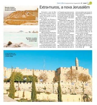 DIÁRIO DA REGIÃO São José do Rio Preto, 5 de agosto de 2012 / 31 - TURISMO

Massada: fortaleza
em ruínas erguida por
Herodes na montanha
                                               Extra-muros, a nova Jerusalém
                                                   Deixando o calor do Mar          va. O arquiteto que marca seu esti-           servar um músico que toca por al-
                                               Morto, atravessando o Deser-         lo com pontes suspensas por cabo              guns trocados é um programa co-
                                               to da Judeia, chega-se a Jeru-       de aços desenhou a de Jerusalém               mum e agradável.
                                               salém, 760 metros acima do           na entrada ocidental da cidade,                   Um pouco mais de sofistica-
                                               nível do mar.                        em forma de harpa - uma home-                 ção? Então o endereço é Mamilla
                                                   Do Monte das Oliveiras, o        nagem ao rei Davi.                            Mall, aberto em 2007: galeria ao
                                               vento gelado dá mais impacto à           Inaugurada em 2008, a ponte               ar livre com grifes e lojas de de-
                                               impressionante vista. Muros, tor-    sustenta o metrô de superfície                sign. Se você não passou na loja
                                               res, cúpulas douradas, templos,      que começou a circular há um                  de cosméticos da fábrica da Aha-
                                               mesquitas, sinagogas, igrejas - as   ano, após atrasos devido a desco-             va na ida ao Mar Morto, esta é a
                                               construções milenares que for-       bertas arqueológicas durante as               chance. E uma simpática filial
                                               mam a imagem clássica da cidade      escavações e controvérsias pelo fa-           da rede de lanchonetes Aroma
                                                                                    to de seu percurso cortar territó-            serve comidas rápidas saudá-
                                               assumem suas cores e ganham re-
                                                                                    rios da Jerusalém oriental con-               veis. O Mamilla Mall fica ao la-
                                               levo diante dos olhos.
                                                                                    quistados pela municipalidade                 do do Portão de Jaffa, que dá
                                                   Mas é do lado de fora dos mu-    na Guerra dos Seis Dias.                      acesso à cidade murada.
                                               ros da Cidade Velha que Jerusa-          Com seus prédios predomi-                     No Museu do Holocausto
                                               lém se moderniza. Hotéis novos,      nantemente em cor areia (a legis-             (Yad Vashem), o projeto de Mo-
                                               galerias de lojas e museus imper-    lação determina que todos os pré-             she Safdie (o mesmo que assina o
                        Mar Morto: as pedras   díveis fazem da Jerusalém extra-     dios tenham fachada revestida                 Mamilla Mall e o complexo Mari-
                         de sal se acumulam    muros uma cidade bem diferente       com a mesma pedra), Jerusalém                 na Bay Sands, em Cingapura) faz
                             na beira d´água   daquela dos solos sagrados para      ganha tonalidade especial sob a               os visitantes percorrerem o acer-
                                               judeus, muçulmanos e cristãos.       luz avermelhada do sol poente.                vo num um único sentido em fi-
                                                   O ícone mais notável é a pon-        Caminhar por ruas como a                  la. Ao final, um janelão com vista
                                               te do trem metropolitano, ou pon-    Ben Yehuda, de pedestres e de co-             para a cidade sugere um momen-
                                               te de cordas, de Santiago Calatra-   mércio, sentar para um café, ob-              to de reflexão. I            (AG)




A Torre de Davi e as
muralhas que cercam
a cidade antiga
 
