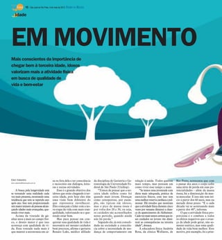 10 / São José do Rio Preto, 6 de maio de 2012 DIÁRIO DA REGIÃO

    Idade




EM MOVIMENTO
Mais conscientes da importância de
chegar bem à terceira idade, idosos
valorizam mais a atividade física
em busca de qualidade de
vida e bem-estar




Elen Valereto                                sa ou fora dela e ter consciência    da disciplina de Geriatria e Ge-    relação à saúde. Todos querem          Rio Preto, acrescenta que com
elen.valereto@diarioweb.com.br
                                             e raciocínio em diálogos, leitu-     rontologia da Universidade Fe-      mais tempo, mas pensam em              o passar dos anos o corpo sofre
                                             ras e outras atividades.             deral de São Paulo (Unifesp).       como viver esse tempo a mais.          uma série de perda em suas po-
    A busca pela longevidade está                Esse é o grande objetivo dos         “Temos de pensar que a ter-         “Se temos uma juventude com        tencialidades - além da massa
se tornando uma realidade cada               idosos que estão chegando à ter-     ceira idade reflete como foi        dieta mais adequada, prática de        óssea, há a diminuição da mas-
vez mais presente, mostrando uma             ceira idade, pois hoje eles têm      quando mais jovem. Doenças          exercícios físicos, com isso tem       sa muscular. E isso não tem iní-
tendência que tem se repetido ano            uma visão bem diferente do           como osteoporose, por exem-         uma melhor reserva cardíaca e pul-     cio a partir dos 60 anos, mas na
após ano. Isso tem proporcionado             que representa envelhecer.           plo, são típicas em idosos,         monar. Há estudos que mostram          metade desse prazo. “E a cada
ummaiornúmero depessoas alcan-               Eles começam a lidar com a no-       mas o pico de massa óssea é         que a atividade física durante cinco   década vai se acentuando mais
çando idades mais avançadas, que-            va etapa da vida com mais tran-      por volta dos 20 e 30, ou seja,     vezes por semana diminui a chan-       a partir dos 40”, informa.
rendo viver mais.                            quilidade, valorizando-se e que-     os cuidados são aconselhados        ce do aparecimento do Alzheimer.           O que a atividade física pro-
    Acima da vontade de ga-                  rendo estar bem.                     nesse período, quando ainda         Cada vez mais temos certeza que es-    porciona é o combate a todos
nhar anos a mais no campo físi-                  Mas para pensar em con-          não há perda.”                      ses cuidados no jovem vão dimi-        os efeitos negativos que o avan-
co, o desejo maior é que isso                quistar essa qualidade de vida é         Segundo ele, já está consoli-   nuir as consequências na terceira      ço da idade pode gerar, não so-
aconteça com qualidade de vi-                necessário até mesmo cuidados        dada na sociedade a consciên-       idade”, destaca.                       mente estético, mas uma quali-
da. Essa vontade nada mais é                 bem precoces, afirma o geriatra      cia sobre a necessidade de mu-          A educadora física Andréia         dade de vida bem melhor. Este
que manter a autonomia em ca-                Renato Laks, médico afiliado         dança de comportamento em           Rosa, da clínica Wellness, de          motivo, por exemplo, foi a prin-
 