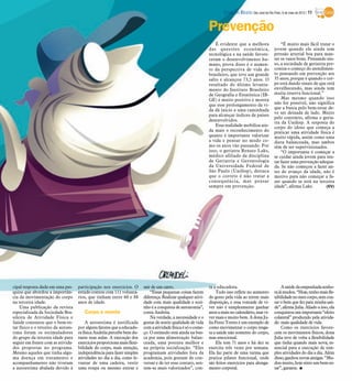 DIÁRIO DA REGIÃO São José do Rio Preto, 6 de maio de 2012 / 11


                                                                                                               Prevenção
                                                                                                                   É evidente que a melhora                   “É muito mais fácil tratar o
                                                                                                               das questões econômica,                    jovem quando ele ainda tem
                                                                                                               tecnológica e na saúde favore-             pressão arterial boa para man-
                                                                                                               ceram o desenvolvimento hu-                ter os vasos bons. Pensando nis-
                                                                                                               mano, prova disso é o aumen-               so, a sociedade de geriatria pre-
                                                                                                               to da perspectiva de vida do               coniza o começo do atendimen-
                                                                                                               brasileiro, que teve um grande             to pensando em prevenção aos
                                                                                                               salto e alcançou 73,5 anos. O              35 anos, porque é quando o cor-
                                                                                                               resultado do último levanta-               po está dando sinais de que está
                                                                                                               mento do Instituto Brasileiro              envelhecendo, mas ainda tem
                                                                                                               de Geografia e Estatística (IB-            muita reserva funcional.”
                                                                                                               GE) é muito positivo e mostra                  Mas mesmo quando isso
                                                                                                               que esse prolongamento da vi-              não for possível, não significa
                                                                                                               da dá início a uma caminhada               que a busca pelo bem-estar de-
                                                                                                                                                          ve ser deixada de lado. Muito
                                                                                                               para alcançar índices de países
                                                                                                                                                          pelo contrário, afirma o geria-
                                                                                                               desenvolvidos.
                                                                                                                                                          tra da Unifesp. A resposta do
                                                                                                                   Essa realidade mobiliza ain-           corpo do idoso que começa a
                                                                                                               da mais o reconhecimento do                praticar uma atividade física é
                                                                                                               quanto é importante valorizar              muito rápida, assim como uma
                                                                                                               a vida e pensar no modo co-                dieta balanceada, mas ambos
                                                                                                               mo os anos vão passando. Por               têm de ser supervisionados.
                                                                                                               isso, o geriatra Renato Laks,                  “O importante é começar a
                                                                                                               médico afiliado da disciplina              se cuidar ainda jovem para ten-
                                                                                                               de Geriatria e Gerontologia                tar fazer uma prevenção adequa-
                                                                                                               da Universidade Federal de                 da. Se não começou a fazer an-
                                                                                                               São Paulo (Unifesp), destaca               tes do avanço da idade, não é
                                                                                                               que o correto é não tratar a               motivo para não começar a fa-
                                                                                                               consequência, mas pensar                   zer quando se está na terceira
                                                                                                               sempre em prevenção.                       idade”, afirma Laks.         (EV)




cipal resposta dada em uma pes-     participação nos exercícios. O       sair de um carro.                     ta a educadora.                                 A saúde da empenhada senho-
quisa que abordou a importân-       estudo contou com 111 voluntá-           “Essas pequenas coisas fazem          Tudo isso reflete no aumento           ra já mudou. “Hoje, tenho mais fle-
cia da movimentação do corpo        rios, que tinham entre 60 e 88       diferença. Realizar qualquer ativi-   do gosto pela vida ao terem mais           xibilidade no meu corpo, sem con-
na terceira idade.                  anos de idade.                       dade com mais qualidade e sozi-       disposição, e essa vontade de vi-          tar o bem que fez para minha saú-
    Uma publicação da revista                                            nho é a conquista de autonomia”,      ver não é simplesmente ganhar              de”, afirma Julia. Aliado a isso, ela
especializada da Sociedade Bra-        Corpo e mente                     conta Andréia.                        anos a mais no calendário, mas vi-         conquistou um importante “efeito
sileira de Atividade Física e                                                Na verdade, a necessidade e o     ver mais e muito bem. A dona Ju-           colateral” produzido pela ativida-
Saúde constatou que o bem-es-            A autoestima é justificada      gostar de sentir qualidade de vida    lia Perez Torres é um exemplo de           de: mais qualidade de vida.
tar físico e o retorno da autoes-   por alguns fatores que a educado-    com a atividade física é só o come-   como movimentar o corpo resga-                  Como os exercícios favore-
tima foram os estimuladores         ra física Andréia percebe bem du-    ço. O estímulo está ainda na bus-     ta a saúde não somente do corpo,           cem os movimentos físicos, dona
do grupo da terceira idade para     rante suas aulas. A execução dos     ca por uma alimentação balan-         mas emocional.                             Julia teve de volta a flexibilidade
seguir em frente com as ativida-    exercícios proporciona mais flexi-   ceada, uma postura melhor e               Ela tem 71 anos e há dez se            que tinha quando mais nova, es-
des propostas no programa.          bilidade do corpo, mais atenção,     na própria socialização. “Eles        exercita três vezes por semana.            sencial para a execução de sim-
Mesmo aqueles que tinha algu-       independência para fazer simples     programam atividades fora da          Ela faz parte de uma turma que             ples atividades do dia a dia. Além
ma doença em tratamento e           atividades no dia a dia, como le-    academia, pois gostam de con-         pratica pilates funcional, onde            disso, ganhou novas amigas. “Mu-
acompanhamento não tiveram          vantar de uma cadeira, vestir        versar e de ter esse contato, sen-    são feitos exercícios para alonga-         dou muito, hoje sinto um bem-es-
a autoestima abalada devido à       uma roupa ou mesmo entrar e          tem-se mais valorizados”, con-        mento corporal.                            tar”, garante. I
 