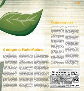 DIÁRIO DA REGIÃO São José do Rio Preto, 6 de maio de 2012 / 5




                                                                                                           Crença na cura
                                                                                                               O psiquiatra e espírita             to a fé interna pode curar.
                                                                                                           Ururahy Barroso diz que,                “Precisa ter essa crença, de
                                                                                                           sob o ponto de vista espírita,          que ela vai se curar ou que
                                                                                                           não existem milagres. “Não              ela é capaz de se curar, dessa
                                                                                                           existem porque seria como               forma, aciona esse mecanis-
                                                                                                           se Deus tivesse esquecido al-           mo interno de cura. Todos
                                                                                                           gumas leis.”                            nós temos células-tronco,
                                                                                                               Em relação às curas inex-           que podem se transformar
                                                                                                           plicáveis, que são considera-           em qualquer célula do nosso
                                                                                                           das milagres, Barroso diz               corpo. Por meio dessa fé,
                                                                                                           que a medicina pesquisa o               elas realizam a autocura.”
                                                                                                           que chama de cura espontâ-                  Os recursos internos exis-
                                                                                                           nea. “Nós entendemos, eu                tem para resolver muitas si-
                                                                                                           como médico e espírita, sei             tuações e, segundo Barroso,
                                                                                                           que os milagres não existem,            as pessoas chamam de mila-
                                                                                                                                                   gres, mas esse poder de auto-
                                                                                                           mas todo ser humano tem o
                                                                                                                                                   cura, de acreditar em si mes-
                                                                                                           poder da autocura, que vai
                                                                                                                                                   mo independe de religião ou
                                                                                                           ao encontro do que Jesus
                                                                                                                                                   crença. “Falta às pessoas

O milagre do Padre Mariano                                                                                 afirmava. Todas as vezes
                                                                                                           que alguém se curava, di-
                                                                                                           zia ‘Mestre, você me
                                                                                                                                                   acreditar mais no seu poten-
                                                                                                                                                   cial, não só no sentido de
                                                                                                                                                   uma cura, mas de conseguir
                                                                                                           curou’, mas ele dizia ‘a tua            um objetivo, atingir metas
    Em 1996, João Paulo Lopes           O milagre foi reconhecido      não fiquei com nenhuma seque-       fé te curou’”, explica.                 na vida. Eu entendo que es-
da Silva Polotto, então com 5       pelo Vaticano. Padre Maria-        la, e o caso surpreende a famí-         Para o psiquiatra, o mila-          ses recursos internos estão
anos, foi atropelado por um ca-     no é considerado beato. Para       lia toda porque meus pais são       gre, hoje, é usado como for-            interligados com recursos di-
minhão. O menino acompanha-         se tornar santo, é necessário      médicos e a esperança era pe-       ma de manipulação em algu-              vinos, quando ela acredita
va a mãe e o irmão mais velho       a comprovação de um segun-         quena. Foram quatro dias que        mas igrejas. Segundo Barro-             em si, porque fé é certeza, no
em uma excursão do colégio          do milagre.                        eu fiquei em coma e acordei.        so, a atitude vai contra a pa-          momento que tem essa certe-
      São José à estância de Bar-       Hoje, aos 21 anos, João        Com certeza, tive ajuda lá de ci-   lavra de Jesus.                         za que elas podem, que são
      ra Bonita. Quando já esta-    Paulo, que é estudante de en-      ma. Para minha mãe, foi muito           Ainda segundo o espíri-             capazes, elas passam a mu-
      vam no local, um estudan-     genharia civil na Ufscar, em       difícil, ela acompanhou, me ti-     ta, a ciência, por meio das cé-         dar a vida delas de uma for-
     te gritou que um barco         São Carlos, conta que não se       rou do caminhão. A maior preo-      lulas-tronco, explica o quan-           ma espetacular”, diz. I (JR)
    chegava à beira do rio          lembra do dia do acidente,         cupação dela era comigo, em re-
    Tietê, João Paulo correu        mas diz que com certeza teve       lação a como eu reagiria a essa
   para ver a embarcação e          ajuda lá de cima.                  posição, não queria me expor.”
   atravessou a rua sem pres-           “Eu não me lembro de prati-        “Quando foi reconhecido
  tar atenção. Ele foi atingido     camente nada, tinha 5 anos.        o milagre, fiz muitas entre-
 violentamente por um cami-         Fui acompanhar uma excursão        vistas, muita gente vinha
 nhão, sofreu traumatismo cra-      do colégio e aconteceu o aciden-   perguntar como eu me sen-
niano e entrou em coma.             te. Depois me contaram o que       tia. Acredito no milagre, é
    Durante o trajeto para o hos-   tinha acontecido. E o colégio      uma coisa difícil de explicar,
pital, a direção do colégio orga-   entrou em contato para man-        é um caso muito excepcional
nizou preces, pedindo auxílio       dar o caso ao Vaticano. A gente    na minha família, todos fica-
do padre Mariano de La Mata         aceitou, foram dez anos do pro-    ram muito impressionados.”
Aparicio (1905-1983), funda-        cesso da beatificação do padre         “Sempre procuro agradecer
dor e mentor espiritual da esco-    Mariano, nesse período, foram      pelos momentos bons, por es-
la durante anos. Depois de qua-     realizados vários exames. Quan-    tar bem. Sou católico, nunca
tro dias, o menino acordou do       do eu tinha 15 anos, foi reco-     fui de ir à igreja, mas dou gra-
coma, em dez dias andava de         nhecido o milagre.”                ças a Deus por estar aqui, é
patins por sua casa, sem seque-         “Para mim é bem gratifican-    uma coisa minha com Deus e
la alguma.                          te, tive uma bênção mesmo,         com o padre Mariano.” (JR)
 