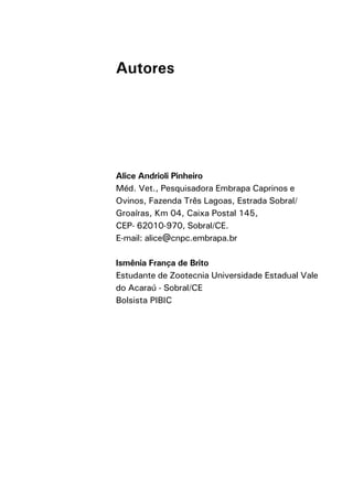 Autores




Alice Andrioli Pinheiro
Méd. Vet., Pesquisadora Embrapa Caprinos e
Ovinos, Fazenda Três Lagoas, Estrada Sobral/
Groaíras, Km 04, Caixa Postal 145,
CEP- 62010-970, Sobral/CE.
E-mail: alice@cnpc.embrapa.br

Ismênia França de Brito
Estudante de Zootecnia Universidade Estadual Vale
do Acaraú - Sobral/CE
Bolsista PIBIC
 