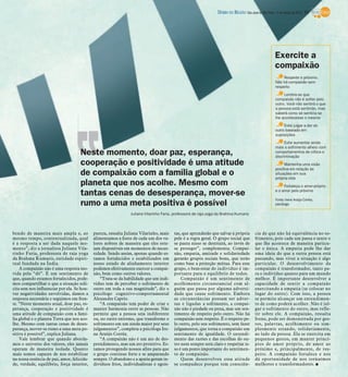 DIÁRIO DA REGIÃO São José do Rio Preto, 11 de março de 2012 / 11




                                                                                                                                                       Exercite a
                                                                                                                                                       compaixão
                                                                                                                                                            Respeite o próximo.
                                                                                                                                                       Não há compaixão sem
                                                                                                                                                       respeito
                                                                                                                                                            Lembre-se que
                                                                                                                                                       compaixão não é sofrer pelo
                                                                                                                                                       outro. Você não sentirá o que
                                                                                                                                                       a pessoa está sentindo, mas
                                                                                                                                                       saberá como se sentiria se
                                                                                                                                                       lhe acontecesse o mesmo
                                                                                                                                                            Evite julgar a dor do
                                                                                                                                                       outro baseado em
                                                                                                                                                       suposições
                                                                                                                                                            Evite aumentar ainda
                                                                                                                                                       mais o sofrimento alheio com
                                    Neste momento, doar paz, esperança,                                                                                comportamentos de crítica e
                                                                                                                                                       discriminação
                                    cooperação e positividade é uma atitude                                                                                 Mantenha uma visão
                                                                                                                                                       positiva em relação às
                                    de compaixão com a família global e o                                                                              situações em sua
                                                                                                                                                       própria vida
                                    planeta que nos acolhe. Mesmo com                                                                                       Fortaleça o amor-próprio
                                    tantas cenas de desesperança, mover-se                                                                             e o amor pelo próximo

                                                                                                                                                       Fonte: Irene Araújo Corrêa,
                                    rumo a uma meta positiva é possível                                                                                psicóloga

                                                               Juliana Vilarinho Faria, professora de raja yoga da Brahma Kumaris



bendo de maneira mais ampla e, ao           pureza, ressalta Juliana Vilarinho, mais   tas, que aprenderão que salvar a própria          cia de que não há equivalência no so-
mesmo tempo, contextualizada, qual          alimentamos a fonte de cada um dos va-     pele é a regra geral. O grupo social que          frimento, pois cada um passa e sente o
é a resposta a ser dada naquele mo-         lores nobres de maneira que eles este-     se pauta nisso se destruirá, ao invés de          que lhe acontece de maneira particu-
mento”, diz a jornalista Juliana Vila-      jam disponíveis em momentos de neces-      se proteger”, complementa. Compai-                lar e única. A empatia pode lhe dar
rinho Faria, professora de raja yoga        sidade. Sendo assim, apenas quando es-     xão, empatia, amizade e solidariedade             uma ideia do que a outra pessoa está
da Brahma Kumaris, entidade espiri-         tamos fortalecidos e estabilizados em      gerarão grupos sociais bons, que terão            passando, mas viver a situação é algo
tual fundada na Índia.                      nosso estado de alinhamento interior       como base a proteção mútua. Para esse             particular. O desenvolvimento da
    A compaixão não é uma resposta mo-      podemos efetivamente exercer a compai-     grupo, o bem-estar do indivíduo é im-             compaixão é transformador, tanto pa-
vida pela “dó”. É um sentimento de          xão, bem como outros valores.              portante para o equilíbrio de todos.              ra o indivíduo quanto para um mundo
que, quando estamos fortalecidos, pode-         “Trata-se da habilidade que um indi-       Compaixão é um sentimento de                  melhor. É importante desenvolver a
mos compartilhar o que a situação soli-     víduo tem de perceber o sofrimento de      acolhimento circunstancial com al-                capacidade de sentir a compaixão
cita sem nos influenciar por ela. Se hou-   outro em toda a sua magnitude”, diz o      guém que passa por alguma adversi-                exercitando a empatia (se colocar no
ver negatividades envolvidas, damos a       psicólogo cognitivo-comportamental         dade que cause sofrimento. Embora                 lugar do outro). Com isso, a pessoa
resposta necessária e seguimos em fren-     Alexandre Caprio.                          as circunstâncias possam ser adver-               se permite alcançar um entendimen-
te. “Neste momento atual, doar paz, es-         “A compaixão tem poder de criar e      sas e ligadas a sofrimento, a compai-             to de como poderá acolher. Não é jul-
perança, cooperação e positividade é        manter harmonia entre as pessoas. Não      xão não é piedade ou pena, mas um sen-            gar o sofrimento do outro, mas refle-
uma atitude de compaixão com a famí-        permite que a pessoa seja indiferente      timento de respeito pelo outro. Não há            tir sobre ele. A compaixão, ressalta
lia global e o planeta Terra que nos aco-   ou, no outro extremo, que transforme o     compaixão sem respeito. É o respeito pe-          Irene, pode ser demonstrada por ges-
lhe. Mesmo com tantas cenas de deses-       sofrimento em um ainda maior por seus      lo outro, pelo seu sofrimento, sem fazer          tos, palavras, acolhimento ou sim-
perança, mover-se rumo a uma meta po-       julgamentos”, completa a psicóloga Ire-    julgamentos, que torna a compaixão um             plesmente estando, solidariamente,
sitiva é possível”, explica Juliana.        ne Araújo Corrêa.                          sentimento de igualdade. O entendi-               ao lado da pessoa. Ela se exercita em
    Vale lembrar que quando aborda-             “A compaixão não é um ato de des-      mento das razões e das escolhas do ou-            pequenos gestos, em manter princí-
mos o universo dos valores, eles jamais     prendimento, mas um ato protetivo. Es-     tro nem sempre será claro e respeitar is-         pios de amor próprio, de amor ao
operam de maneira isolada. Quanto           tamos protegendo nossos afins para que     so é um ponto importante do sentimen-             próximo e, principalmente, de res-
mais somos capazes de nos estabilizar       o grupo continue forte e se amparando      to de compaixão.                                  peito. A compaixão fortalece e nos
na nossa essência de paz, amor, felicida-   sempre. O abandono e a apatia geram in-        Quem desenvolveu essa atitude                 dá oportunidade de nos tornarmos
de, verdade, equilíbrio, força interior,    divíduos frios, individualistas e egoís-   se compadece porque tem consciên-                 melhores e transformadores. I
 