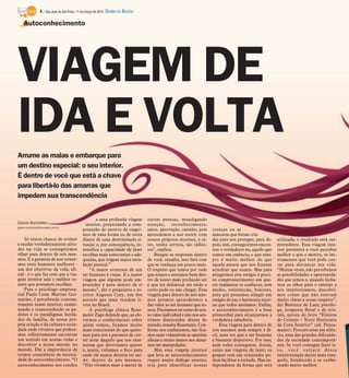 4 / São José do Rio Preto, 11 de março de 2012 DIÁRIO DA REGIÃO

    Autoconhecimento




VIAGEM DE
IDA E VOLTA
Arrume as malas e embarque para
um destino especial: o seu interior.
É dentro de você que está a chave
para libertá-lo das amarras que
impedem sua transcendência


                                                     a uma profunda viagem         outras pessoas, mendigando
Gisele Bortoleto                               interior, propiciando a com-        atenção, reconhecimento,
gisele.bortoleto@diarioweb.com.br
                                             preensão do motivo de reagir-         amor, aprovação, carinho, pois       crenças ou as
                                             mos de uma forma ou de outra          aprendemos a nos nutrir com          máscaras que foram cria-
    Só temos chance de evoluir               diante de uma determinada si-         nossos próprios recursos, e es-      das para nos proteger, para de-    utilizada, o resultado será sur-
e mudar verdadeiramente atitu-               tuação e, por consequência, in-       tes, tenha certeza, são infini-      pois, sim, conseguirmos encon-     preendente. Essa viagem inte-
des na vida se conseguirmos                  tensifica a capacidade de fazer       tos”, explica.                       trar o verdadeiro eu, aquilo que   rior permitirá a você perceber
olhar para dentro de nós mes-                escolhas mais conscientes e ade-          Busque as respostas dentro       somos em essência, e que sem-      melhor o que o motiva, os ins-
mos. E a garantia de nos tornar-             quadas, que tragam maior satis-       de você, ressalta, isso fará com     pre é muito melhor do que          trumentos que você pode con-
mos seres humanos melhores -                 fação pessoal.”                       que se conheça um pouco mais.        aquela pessoa que nos fizeram      tar para alavancar sua vida.
um dos objetivos da vida, afi-                   “A maior aventura de um           O respeito que temos por tudo        acreditar que somos. Mas para      “Muitas vezes, não percebemos
nal - é o que faz com que a via-             ser humano é viajar. E a maior        que somos e sentimos bem den-        atingirmos este estágio é preci-   as possibilidades e oportunida-
gem interior seja o melhor ro-               viagem que alguém pode em-            tro de nosso mais profundo ser       so comprometimento em que-         des que temos e, quando fecha-
teiro que possamos escolher.                 preender é para dentro de si          é que irá delimitar até onde o       rer realmente se conhecer, sem     mos os olhos para o externo e
    Para o psicólogo empresa-                mesmo”, diz o psiquiatra e es-        outro pode ou não chegar. Essa       medos, resistências, boicotes,     nos interiorizamos, descobri-
rial Paulo Cesar Martins Gui-                critor Augusto Cury, um dos           viagem para dentro de nós mes-       para que possamos atingir um       mos coisas que não estavam
marães, é percebendo constan-                autores que mais vendem li-           mos permite aprendermos a            estágio de paz e harmonia inter-   muito claras a nosso respeito”,
temente nosso interior, exami-               vros no Brasil.                       dar valor ao ser humano que so-      na que todos ansiamos. Enfim,      diz Berenice de Lara, psicólo-
nando e transcendendo os pa-                     A psicóloga clínica Rose-         mos. Precisamos ter senso do nos-    o autoconhecimento é a base        ga, terapeuta floral e de cris-
drões e os paradigmas herda-                 meire Zago defende que, ao ele-       so valor individual e não nos sen-   primordial para alcançarmos a      tais, autora do livro “Elixires
dos da família, de nossa pró-                varmos o conhecimento sobre           tirmos diminuídos diante do          verdadeira sabedoria.              de Cristais – Novo Horizonte
pria criação e da cultura e socie-           quem somos, ficamos muito             mundo, ressalta Rosemeire. Con-          Essa viagem para dentro de     da Cura Interior” (ed. Pensa-
dade onde vivemos que podere-                mais conscientes do que quere-        forme nos conhecemos, não fica-      nós mesmos nem sempre é fá-        mento). Procure estar em silên-
mos reflexivamente encontrar                 mos para nós e paramos de cor-        mos mais vulneráveis às opiniões     cil, uma vez que o ser humano      cio, uma das grandes dificulda-
um sentido em nossas vidas e                 rer atrás daquilo que nos ensi-       alheias e muito menos nos deixa-     é bastante dispersivo. Por isso,   des da sociedade contemporâ-
descobrir a nossa missão no                  naram que deveríamos querer           mos ser manipulados.                 nem todos conseguem. Assim,        nea. Se você consegue fazer is-
mundo. Daí a importância de                  e, assim, voltamos o foco para            Mas essa viagem interior         como nas viagens de lazer, os      so, você voltará dessa
termos consciência da necessi-               onde ele nunca deveria ter saí-       que leva ao autoconhecimento         grupos com um orientador po-       interiorização muito mais tran-
dade do autoconhecimento. “O                 do: dentro de nós mesmos.             requer muito diálogo interno,        dem facilitar a jornada. Mas in-   quilo, fortalecido e se conhe-
autoconhecimento nos conduz                  “Não vivemos mais a mercê de          seja para identificar nossas         dependente da forma que será       cendo muito melhor.
 