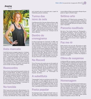 DIÁRIO DA REGIÃO São José do Rio Preto, 12 de agosto de 2012 / 15 - TV

   Zapping
         TV Press
                                     Luiza Dantas/Divulgação

                                                               está torcendo para ser aprovado para o papel de               conta de Marcos Paulo, que assume a direção do pro-
                                                               Chimbinha, parceiro de Joelma.                                grama no lugar de Aloysio Legey.


                                                               Turma das                                                     Sétima arte
                                                               nove às seis                                                  Em setembro, a TV Brasil estreia o programa “TV e
                                                                                                                             Grandes Autores”. Com apresentação e direção de
                                                               Cauã Reymond, Ísis Valverde, Heloísa Périssé e Mel            Nelson Hoineff, o programa traz uma série de depoi-
                                                               Maia, de “Avenida Brasil”, estarão no elenco de “O            mentos sobre grandes diretores do cinema. Ao todo
                                                               Pequeno Buda”. O folhetim da Globo irá ao ar em               serão 13 episódios.
                                                               setembro de 2013. A produção, escrita por Thelma
                                                               Guedes e Duca Rachid, será substituta de “O Caribe
                                                               É Aqui”, título provisório da sucessora de “Lado a
                                                                                                                             Parceria reeditada
                                                               Lado”, próxima novela das seis. A direção será de             Em breve, Taís Araújo estará em “Pixinguinha –
                                                               Amora Mautner.                                                Um Homem Carinhoso”, título do longa sobre o
                                                                                                                             compositor. Na produção, ela interpretará a mu-
                                                               Dentro do                                                     lher dele. O filme será dirigido por Denise Sarace-
                                                                                                                             ni, que dirige a atriz em “Cheias de Charme”, da

                                                               cronograma                                                    Globo. A previsão de estreia é para o segundo se-
                                                                                                                             mestre de 2013.

                                                               O ritmo de gravações de “Carrossel”, do SBT, está
                                                               bem adiantado. Em produção desde outubro de
                                                               2011, a novela de Íris Abravanel prevê o encerramen-
                                                                                                                             Faz me rir
                                                               to dessa primeira temporada em dezembro, período              Paulo Gustavo está com tudo. Ele iniciou os traba-
                                                               de férias escolares. O reinício dos trabalhos deve            lhos da terceira temporada do “220 Volts”, do Mul-

Data marcada                                                   acontecer em uma menor margem de tempo. Porém,
                                                               antes de ir ao ar, a nova temporada da novela, o SBT
                                                                                                                             tishow. Serão 13 novos episódios nessa temporada,
                                                                                                                             com novos cenários e estreia em outubro. Além dis-
                                                                                                                             so, o ator está com um novo projeto. Em breve, ele
                                                               ainda irá definir qual será o folhetim que será exibi-
Laila Zaid está em contagem regressiva. A intérpre-            do entre as duas fases. Mesmo assim, as aventuras             comandará um quadro de humor no “Fantástico”,
te da prática Priscila de “Amor Eterno Amor”, da               dos alunos do Colégio Mundial ficam no ar até mea-            da Globo. Por enquanto, o formato do programa é
Globo, não vê a hora do filme “Somos Tão Jovens”               dos de 2013. O autor Tiago Santiago é um dos cota-            mantido em segredo.
estrear. “A minha personagem é uma mistura de to-              dos para substituir a trama a partir desse período.
das as meninas que passaram pela vida do Renato.
Ela é a melhor amiga, a companheira, a namoradi-                                                                             Clima de suspense
nha, a conselheira”, valoriza. Com direção de Antô-
nio Carlos Fontoura, o longa foi rodado em Brasília
                                                               Na Record                                                     A Globosat HD, por enquanto, ainda não sabe quan-
e deve estrear no dia 11 de outubro, aniversário da            Victor Pecoraro está cotado para um dos papéis de             do exibirá a terceira temporada da série dinamarque-
morte do líder da banda Legião Urbana.                         destaque em “Passado Próximo”, título provisório              sa “Forbrydelsen”. A produção, que originou a série
                                                                                                                             americana “The Killing”, está em sua terceira e últi-
                                                               do novo folhetim da Record. Na trama, o ator deve
                                                                                                                             ma temporada na Dinarmarca, com 10 episódios pro-
Reencontro                                                     interpretar Eduardo, um dos protagonistas da his-
                                                               tória de Gisele Joras. Recentemente, Victor atuou
                                                                                                                             duzidos. A trama conta a história do assassinato de
                                                                                                                             um marinheiro. Para solucionar o crime, a investiga-
                                                               na novela “Aquele Beijo” e integrou o quadro                  dora Sarah Lund, intrepretada por Sofie Grabol, pre-
Marcos Caruso ficará sem férias quando terminar de             “Dança dos Famosos”, do “Domingão do                          cisará entrar em contato com membros da comuni-
gravar “Avenida Brasil”, da Globo. O intérprete do             Faustão”, da Globo.                                           dade financeira. A produção também marca o retor-
malandro Leleco estará no elenco de “O Canto da Se-
                                                                                                                             no de Morten Suurballe, que vive o chefe de Sarah.
reia”, próxima minissérie de Patrícia Andrade, Ser-
gio Goldemberg e George Moura, com supervisão
de texto de Glória Perez. No elenco também estarão
                                                               A substituta                                                  No Brasil, a previsão é que apenas a segunda tempo-
                                                                                                                             rada vá ao ar no dia 22 de outubro.
Ísis Valverde e Juliano Cazarré. Serão quatro capítu-          “Saramandaia” pode ser a próxima novela das 23 ho-
los com direção de José Luiz Villamarim e direção
de núcleo de Ricardo Waddington. A produção es-
                                                               ras da Globo. A trama adaptada deverá ser escrita
                                                               por Ricardo Linhares. Já Wagner Moura está cotado
                                                                                                                             Homenagem
treia no primeiro semestre de 2013.                            para interpretar o personagem João Gibão. Na ver-             Em comemoração ao centenário de aniversário do es-
                                                               são de 1976, o personagem foi vivido por Juca de Ol-          critor e dramaturgo Nelson Rodrigues, o Canal Viva
Na torcida                                                     veira. A produção da novela deve começar em 2013.             estreia, no próximo dia 23, a minissérie “Engraçadi-
                                                                                                                             nha: Seus Amores e Seus Pecados”. A produção já

Fábio Lago está na expectativa. Recentemente, o in-
térprete do divertido porteiro Naldo, de “Cheias de
                                                               Festa popular                                                 havia sido exibida anteriormente no canal, entre ou-
                                                                                                                             tubro e novembro de 2010. A trama conta com Ales-
                                                                                                                             sandra Negrini e Claudia Raia, na primeira e segun-
Charme”, fez teste para o filme “Isso é Calypso”, que          Os preparativos para o “Show da Virada” estão a to-           da fase da personagem, respectivamente. A minis-
contará a história da banda Calypso. O longa, de Ca-           do vapor. Nesse ano, a gravação do evento acontece-           série ficará no ar até 17 de setembro, sendo exibida
co Souza, terá Deborah Secco como Joelma. Fábio                rá nos dias 27 e 28 de novembro. A novidade fica por          sempre de segunda a sexta, às 23h15. I
 