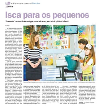 TV -   20 / São José do Rio Preto, 12 de agosto de 2012 DIÁRIO DA REGIÃO

   Crítica




Isca para os pequenos
“Carrossel” usa artifícios antigos, mas eficazes, para atrair público infantil
                                                                                                                                                                                               Divulgação

TV Press

     As bem-sucedidas experiên-
cias com tramas infantis impor-
tadas deram bagagem ao SBT
para obter e manter sucesso
com a novela “Carrossel”. As-
sim como ocorreu em “Chiqui-
titas”, há 15 anos, a emissora
também recorre a estratégia
musicais para atrair a atenção
das crianças. Logo no início
dos capítulos, há clipes inter-
pretados pelos próprios atores
mirins. O que abre precedente
para que a emissora possa fatu-
rar mais que uma boa audiên-
cia, mantida em 13 pontos de
média. No momento, “Carros-
sel” é o grande produto do
SBT. Por isso, a emissora não
tardou em lançar um CD com a
trilha sonora da novela e um ál-
bum de figurinhas para segurar
seu público.
     Para se tornar ainda mais
atrativa, a produção não economi-
za nos recursos de sedução infan-
til. Os cenários são bastante colo-
ridos e diversas cenas são marca-
das por efeitos especiais de ono-
matopéias, fazendo alusão aos de-
senhos animados. A direção de
Reynaldo Boury é repleta de cor-
tes rápidos e imagens aceleradas,
como o “fast motion”, para pren-
der a atenção e os olhos inquietos
das crianças.
     Com elenco majoritaria-
mente infantil, a trama conta               Rosanne Mulholland em cena com os atores mirins Nicolas Torres e Larissa Manoela: experiente atriz se mantém opaca diante dos novatos
com diversos nomes que acaba-
ram de estrear na televisão. A
dupla formada por Larissa Ma-               uma interpretação muito força-             da por Gabriela Rivero na pri-           “Carrossel” é permeada por      com a clássica história da ma-
noela e Jean Paulo Campos,                  da e cheia de carretas, dando um           meira versão mexicana. Não há        situações próximas ao cotidia-      drasta malvada, bastante explo-
que interpreta a enjoada Maria              ar artificial para sua personagem.         uma identidade própria. A            no infantil, como as dificulda-     rada nos contos de fadas. Íris
Joaquina e o ingênuo Cirilo,                Comparada com nomes do elen-               atriz se deixou levar pelas carac-   des com os estudos e o discuti-     Abravanel parece optar pela se-
rende bons momentos à histó-                co que acabaram de debutar na              terísticas excessivamente doces      do “bullying” das escolas. Ape-     gurança em sua adaptação de
ria. O embate entre a preconcei-            tevê, Maísa perde espaço.                  e meigas da personagem, crian-       sar de se tratar de um “remake”     “Carrossel” ao apostar na mes-
tuosa menina rica e o românti-                  Outra experiente atriz que             do uma atuação apagada. Além         da trama original mexicana de       ma fórmula de sucesso do rotei-
co menino pobre sempre rende                se mantém opaca mesmo dian-                disso, Rosanne enfrenta um           1991, o roteiro faz inserções       ro original. A autora não ousa
assunto sem cair no didatismo               te dos novatos é Rosanne Mu-               grande entrave na história. Seu      com estruturas modernas. Co-        muito no texto, uma reprodu-
racial. Entretanto, a grande es-            lholland. A intérprete da pro-             papel, até agora, não ganhou         mo as novas famílias, com os ca-    ção fiel do “remake” mexicano,
trela mirim do SBT, Maísa Sil-                                                                                                                                  sem toques autorais. I
                                            fessora Helena apresenta uma               trama própria e gira em torno        sais que têm filhos de outros ca-
va, que vive a espevitada Valé-             atuação muito parecida e quase             das histórias paralelas das          samentos. Mas não se desapega       “Carrossel” - De segunda a sexta, às
ria, deixa a desejar. Ela tem               uma cópia da personagem vivi-              crianças.                            dos clichês já consagrados,         20h30, no SBT
 