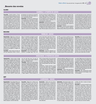 DIÁRIO DA REGIÃO São José do Rio Preto, 12 de agosto de 2012 / 23 - TV

    Resumo das novelas
GLOBO
                                                                                   GABRIELA - A PARTIR DE 22H00
Terça-feira - Zarolha propõe a Tonico        ge interesse nos serviços de costureira      permite que Rômulo corteje Malvina. Je-       lher sofre de uma doença mental. Quin-       o mundo para ficar com ele. Zarolha se
uma troca de favores para que ele consi-     de Arminda para obter informações so-        suíno chega a Ilhéus. Príncipe Sandra e       quina e Florzinha tentam agradar Jesuí-      insinua para Manoel das Onças e come-
ga conquistar Gabriela. Príncipe Sandra      bre o casamento de Nacib.                    Anabela planejam ficar em lhéus para          no.Lindinalvae Juvenal combinam defu-        moraquandoo coronel propõesustentá-
e Anabela festejam o golpe que deram         Quarta-feira - Arminda diz a Zarolha que     dar novo golpe em outro coronel. Anabe-       gir e se casar. Juvenal pede o dinheiro      la fora do Bataclan. Lindinalva conta pa-
em Manoel das Onças, em que ficaram          não acredita que o casamento de Nacib        la tenta seduzir Ramiro. Lindinalva e Ju-     de sua caderneta de poupança para o          ra Miss Pirangi que está apaixonada. Ira-
com todo o dinheiro da safra de cacau        com Gabriela dará certo. Berto ameaça        venal passam a noite juntos.                  pai e mente ao dizer que é por causa do      cema fica sabendo que ficará noiva de
do coronel. Gabriela brinca na rua e Na-     bater em Lindinalva, mas Juvenal o re-       Quinta-feira - Zarolha diz quenão se lem-     noivado comGerusa.Mundinho diz a Ge-         Jesuíno. Maria Machadão fica com ciú-
cib a repreende. Juvenal declara seu         preende. Maria Machadão repreende            bradodia em que procurouGabrielae Ar-         rusa que não desistirá dela. Jesuíno se      mes ao perceber que Ramiro está inte-
amor para Lindinalva, mas a moça não         Lindinalva e lhe orienta como se portar      minda estranha. Zarolha afirma a Miss         interessa por Iracema.                       ressado em Anabela. Ramiro marca um
acredita. Lindinalva agride Berto ao ser     para que Berto desista de se deitar com      Pirangique fará Nacib abandonarGabrie-        Sexta-feira - Dorotéia convida Gabriela      encontro com Anabela na praça. Zaro-
abordada no Bataclan. Sem que Nacib          ela. Teodora fica furiosa ao ver a preocu-   la. Depois de contar a Malvina que é ca-      para a reunião de mulheres católicas.        lha planeja contar a Nacib que Gabriela
perceba,Gabriela sai à noite. Zarolha fin-   pação de Juvenal com Lindinalva. Melk        sado, Rômulo explica a ela que sua mu-        Malvina revela a Rômulo que enfrentaria      participa do ensaio do Terno de Reis.


RECORD
                                                                                               REBELDE - 20H30
Segunda-feira - Miguel diz a Jonas que       Diego. Os rebeldes conseguem enrolar         guel se desculpam após beijo. Pedro li-       de DNA. Lucy não se conforma ao sa-          Sexta-feira - Pilar cai da escada. Michel
é o pai do filho de Pilar. Pedro é seques-   Tadeu e saem do loft atrás de Pedro.         ga para Alice. Tatiana encontra Lucy          ber que Miguel está apaixonado por Pi-       chega e vê Pilar no chão. Raul diz a Bea-
trado e amarrado por bandidos. Lucy          Os sequestradores tentam negociar            conversando com Tadeu. Pedro tenta            lar. Cris fica arrasada após Marcelo di-     trizque não gostamais dela. A moçadá
aproveita que Binho está desacordado         com Franco. Tadeu e Tatiana se beijam        distrair os sequestradores até a chega-       zer que desistiu dela. As rebeldes ten-      um beijo nele para provocar Aline, que
para amarrá-lo. Beth recebe telefone-        e Marcelo chega. Franco dá bronca nos        da da polícia. Franco chega junto com a       tam aconselhar Pilar. Becky e Vicente        também beijaRaul.Cilenesente sauda-
ma dos sequestradores. Pilar fica emo-       rebeldes após saber do plano. Miguel         polícia, que prende os sequestradores.        conversam sobre o casamento. Rober-          de de Artur. Binho diz a Miguel que exigi-
cionadacom a ajuda deMiguel e o abra-        faz carinho em Pilar e Binho fica com        Miguel chora de emoção ao encontrar           ta e Diego fazem planos para o futuro.       rá um exame de DNA. Maria e Vitória fo-
ça. Pilar solta Binho enquanto Miguel        ciúme. Marcelo flagra Tadeu e Cris aos       com Lucy, que saiu do surto. Tadeu dá         Maria e Vitória seguem Pingo. Tomás          focam e contam para os alunos que Pi-
segura Lucy. O sequestrador diz a Pe-        beijos e diz que desiste da disputa.         a primeira aula de teatro para o terceiro     faz surpresa para Carla e a presenteia       larestá grávida. Jonas diz a Leila que Pi-
dro que se não pagarem o resgate, Be-        Ofélia fica desesperada ao perceber          ano. Franco faz surpresa a Eva e a pre-       com um cordão. Maria e Téo entram no         lar está bem. Leila pergunta a Tomás
th irá presa. .                              queLucy fugiu. Pilar e Miguel se beijam.     senteia com um carro.                         esconderijo e são seguidos por Pingo.        se ele roubou as chaves do porão. Pilar
Terça-feira - Tadeu lembra da placa da       Quarta-feira - Pedro dá cotovelada no        Quinta-feira - Jonas fica indignado com       Artur pede outra chance a Cilene. Binho      acorda e vê Lucy ao seu lado, que diz
van que sequestrou Pedro e conta a           bandido e consegue fugir. Pilar e Mi-        a revelação de Binho e exige um teste         ameaça empurrar Pilar escada abaixo.         que veio para cuidar dela e do bebê.


                                                                                  MÁSCARAS - A PARTIR DE 22H00
Segunda-feira - Novais revela a Pulga        que ela não faça isso. Os dois se            GPS no celular de Eliza. Ele conta sobre      a fuga para Big One. Big One dá o prazo      do, porém Régis acusa os irmãos de te-
que Johnny era casado quando morava          amam e Eliza chama Otávio (Martim)           a saída de Eliza e Otavio (Martim) deci-      de um dia para Otávio (Martim) encon-        rem armado. Nair e Yara acreditam que
no Rio. Otávio (Martim) diz a Eliza que      pelo seu verdadeiro nome.                    de ir atrás da amada. Eliza joga o celu-      trar Eliza. Dinorá encontra Eliza, que pe-   o menino (Tavinho) é filho de Evaldo.
não mandou vigiá-la. Laís avisa a Elvira     Terça-feira - Johnny teme pela sanida-       lar no lixo. Otávio (Martim) encontra o bi-   de ajuda à mãe. Edu diz a Luma que           BigBlond contrata Mário paramatar Ré-
sobre o exame de DNA. Jairo diz a Laís       de de Maria e afirma que ela precisa de      lhete de Eliza dizendo que não o aban-        não está apaixonado por ela. Big Blond       gis. Pulga diz a Johnny que Dinorá não
que Gabriel é o “laranja” perfeito para      tratamento.Mirella pede que Marco An-        donou.                                        pressiona Fausto, que nega ter achado        voltou para casa. Toga convence Régis
dar o golpe em Valéria. Otávio (Martim)      tonio durma no sofá. Maria pede a Eliza      Quarta-feira - Fausto arromba a porta         Tavinho. Big diz que precisa retardar a      a viajar.Elizaconta a verdade sobreOtá-
e Maria esperam por Big Blond no labo-       que se afaste de Otávio (Martim). As         da casa onde está Luzia. O capanga            venda para a Organização e contrata os       vio (Martim) para Dinorá e diz que elas
ratório. Luzia foge com Tavinho. Maria       duas discutem. Maria apresenta Otá-          mata Luzia e a prima, mas recupera Ta-        serviços de Mario.                           precisamfugir. Otávio (Martim) diza Ma-
não acredita no novo sumiço de Tavi-         vio (Martim) a Tônia com a sua real iden-    vinho. Otávio (Martim) diz a Maria que        Quinta-feira - Letícia conta para Nair e     ria que não a ama mais.
nho. Eliza delira com ideias sobre sua       tidade e diz que ninguém é quem pare-        Eliza deixou o hotel. Johnny e Novais         Marco Antonio sobre o noivado forçado        Sexta-feira - Até o fechamento desta
morte e diz que não aguenta mais a si-       ce no hotel. Eliza pega um táxi e Novais     perdem o sinal do celular de Eliza e          porEvaldo. Marco Antônio vai ao encon-       edição, a emissora não divulgou o resu-
tuação. Otávio (Martim) implora para         e Pulga a seguem. Novais implanta um         aconselham Otávio (Martim) a informar         tro de Mirella para contar sobre o noiva-    mo do capítulo.


SBT
                                                                                             CARROSSEL - 20H30
Segunda-feira - Paulo flagra Maria Joa-      Terça-feira - Miguel diz a Helena que        Quarta-feira - Helena diz aos alunos          Quinta-feira- Jaimetenta copiaro exer-       ra Olívia. Ele abre e copia as respos-
quina dando um bilhete de agradeci-          Carmen está tendo uma crise de               que Carmen está bem. A professora             cício de Valéria. Matilde confessa pa-       tas da prova.
mento a Daniel. Matilde e Olívia bo-         apendicite e precisa fazer uma cirur-        pede para Miguel deixar os alunos visi-       ra Helena que não aguenta mais os            Sexta-feira - Os alunos estudam para
lam um plano para derrubar a profes-         gia com urgência. Olívia libera Helena       tarem Carmen. A menina acorda e diz           alunos do terceiro ano. A professora         a prova de matemática. Jaime está
sora Helena. As duas espiam a aula           para ir ao hospital com Carmen. A me-        que está feliz por ver os pais juntos.        conversa com os alunos e explica que         com a cola no bolso. Davi cochicha a
daprofessora. Sr. Morales chega à es-        nina se preocupa com os pais, que            Valéria diz a Cirilo que ele fará o discur-   Matilde não está bem de saúde. Cirilo        Valéria que Jaime está colando. Jai-
cola e Olívia o leva para ver as melho-      não terão dinheiro para comprar os re-       so na visita a Carmen. Cirilo tenta es-       diz a Paulo e Mário que as galinhas es-      me é o primeiro aluno a terminar o tes-
rias.Eles se aproximam dasala de He-         médios necessários. Olívia chega à
                                                                                          tudar o texto que recebeu de Valéria,         tão na sala de música. Matilde organi-       te e todos comentam. Helena fica per-
lena e Olívia tenta falar mal da aula,       sala de aula para substituir Helena e
mas Sr. Morales elogia. Maria Joaqui-        os alunos ficam desesperados. Frede-         mas o acha esquisito. Maria Joaquina          za as crianças em fila para a aula de        plexa ao corrigir a prova dele. Na sala,
na lava o cabelo com o presente que          rico chega ao hospital e ele e Inês se       humilhaCirilo no pátio da escola. Hele-       música. Quando eles entram, se de-           ela parabeniza o aluno. Jaime se sen-
acredita ter ganhado de Daniel e as          abraçam. Helena chega à escola e os          na e os alunos chegam ao hospital.            param com a sala suja de penas e             te arrependido e revela a Helena que
madeixas ficam azuis. No pátio, as           alunos ficam radiantes com a presen-         Miguel afirma a Frederico que a cirur-        cocô de galinha. Professora Matilde          colou na prova. A professora afirma
meninas desconfiam que Paulo seja            ça da professora. Frederico pede per-        gia de Carmen não teve nenhum cus-            tem uma síncope e desmaia. Paulo e           que não vai contar nada, mas que da-
o culpado por ter pregado a peça em          dão a Inês e afirma que quer voltar a        to. Cirilo faz o discurso a Carmen, com       Mário comemoram.Helena pede a Jai-           rá outro exame para ele fazer. Davi bri-
Maria Joaquina. Carmen desmaia.              morar com a família.                         texto diferente.                              me para entregar o envelope à direto-        ga com Paulo por conta de Valéria.
 