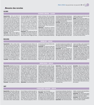 DIÁRIO DA REGIÃO São José do Rio Preto, 13 de maio de 2012 / 23 - TV

    Resumo das novelas
GLOBO
                                                                                     AVENIDA BRASIL - 21H00
Segunda-feira - Nilo vai atrás de         las usa seu antigo carro de mensagens      ganhou de Muricy. Nilo não consegue         cararSilas para Monalisa. Carminha pe-       Jorginho pergunta para Nina de onde
Betânia e Valdo. Nina discute com Lu-     para pedir Monalisa em casamento.          contar para Carminha o que sabe sobre       de para Max falar com Nilo. Betânia aju-     ela conhece Carminha.
cinda. Tomás se recusa a prometer         Noêmia conta para Verônica que             Rita. Nina implora que Nilo se encontre     da Nina a encaixotar suas coisas. Car-       Sábado - Nina mente para Jorginho. Tu-
para Cadinho que esconderá a verda-       Alexia teve um relacionamento              com ela em sua casa à noite. Carminha       minhapergunta para Jorginhose Rita fa-       fãoconversa com Nina sobre uma horta
de sobre as suas duas famílias. Car-      com o seu marido. Nilo chega à             procura Nilo e marca um encontro com        lou alguma coisa sobre ela.                  que eles pretendem fazer na casa e o
minha conta para Max que intimidou        festa de Ivana e Nina se desespe-          ele no mesmo horário do convite feito       Sexta-feira - Carminha inventa uma his-      ex-jogador fica encantado com as expli-
Rita. Débora diz que ajudará Jorginho     ra. Verônica segue Cadinho. Si-            por Nina. Tufão flagra Carminha tirando     tória para explicar a Jorginho como e        cações. Tufão se irrita com o jeito com
a descobrir pistas sobre os seus pais     las anuncia que se casará com              dinheiro do cofre. Nina e Carminha es-      quando conheceu Rita. Nina afirma pa-        que Carminha trata Ágata. Nina manipu-
                                                                                                                                 ra Betânia que levará sua vingança até       la Carminha para que ela encontre
verdadeiros. Leandro e Iran se desen-     Monalisa e Tufão fica abalado.             peram por Nilo.
                                                                                                                                 o fim. Tessália recebe o telefonema de       Rita. Noêmia e Verônica combinam
tendem durante o treino. Jorginho con-    Verônica vê Alexia entrar no carro         Quinta-feira - Carminha se enfurece         umhomem, assim queLeleco saide ca-           de sair para comemorar o plano
fidencia a Tufão a paixão por sua anti-   de Cadinho. Nina encontra Nilo             com a demora de Nilo. Nina serve um         sa. Muricy e Ivana veem um homem en-         contra Alexia. Jorginho exige que Lu-
ga namorada. Nilo descobre que Rita       em seu quarto.                             belo jantar a Nilo e aceita pagar por seu   trar na casa de Leleco e correm para         cinda conte qual é o segredo de Ni-
trabalha para Carminha.                   Quarta-feira - Nina implora que Nilo não   silêncio.Carminha falapara Max que es-      avisá-lo. Tufão e Nina conversam e Car-      na. A inauguração da loja de Alexia
Terça-feira - Tufão convida Jorginho e    a entregue para Carminha. Noêmia aju-      tácommedo doqueRita possaestar ar-          minha os surpreende. Tomás visita Dé-        é um fiasco e a culpada é Verônica.
Débora para a festa de Ivana. Max fala    da Verônica a se vingar de Cadinho e       mando contra ela. Verônica planeja pu-      bora. Max confirma para Carminha que         Picolé revela para Jorginho que Nilo
para Carminha que Nilo a procurou. Si-    Alexia. Lúcio rouba o relógio que Ivana    nir Cadinho. Olenka desiste de desmas-      Rita pagou para Nilo ficar contra eles.      vai morar na casa de Nina.


RECORD
                                                                                          REBELDE - 19H30
Segunda-feira - Alice e Carla conver-     sa pela proposta de Cris. Franco e Jor-    do mal e diz a todos que a filha do dire-   vra chave do grupo dos vampiros. Mi-         Jonas ouve Pilar e Leila conversando
sam sobre os seus sentimentos. Bea-       ge combinam os detalhes do plano pa-       tor está grávida.                           guel diza Lucy que conseguirádesmas-         sobre a possibilidade de gravidez.
triz e Raul são levados para a sala de    ra pegaremos chantageadores. Osalu-        Quarta-feira - As meninas do Elite Way      carar Binho. Pilar diz a Leila que acha      Sexta-feira - Jonas se irrita ao saber
Jonas. Eles reencontram a família. Jo-    nos do Elite Way sentem falta dos re-      conversam sobre Binho e Pilar. Becky        que está grávida de Binho.                   que Leila e Pilar estão de segredo. Pilar
nas briga com os dois adolescentes.       beldes. Pilar continua não se sentindo     e Eva conversam sobre Carla. Pilar e Bi-    Quinta-feira - Pilar se desespera ao         ficar preocupada. Ela teme que Jonas
Beatriz e Raul falam que querem estu-     bem. Cris e Becky destratam Vicente.       nho se desentendem. Ele acha que ela        pensar que pode estar grávida. Leila         faça alguma besteira. Artur pega os re-
                                                                                                                                 tenta acalmá-la. Beatriz fica feliz ao ver   sultados e descobre que está com
dar no Elite Way.Jonas nega apossibili-   Oprofessor fica preocupado com a rea-      pode estar grávida. Miguel e Pilar con-
                                                                                                                                 que os pais deixaram de brigar. Raul         duas hérnias. Pilar diz a Jonas e Leila
dade. Bernardo e Vitória ficam em cli-    ção da namorada. Os shows dos Re-          versam, ela diz que Binho não é o autor     diz a Bia que ajudará Jorge a reverter o     que o exame deu negativo. Binho volta
ma de paquera. Jorge diz a Franco que     beldes continuam sendo um sucesso.         das cartas. Téo e João armam plano          processo de Beth. Téo tenta conven-          ao colégio e encontra Miguel. Jonas se
ele não deve ir na próxima audiência.     Franco diz a Eva que os Rebeldes de-       para descobrirem os segredos do jogo        cer Márcia a espionar os irmãos Zim-         irritada com a situação e diz que vai
Cris diz a Vicente que gostaria de mo-    vem voltar à escola depois dos shows.      dos Zimmers. Pilar compra teste de          mers.Marcelo e Becky juntam Crise Vi-        castigar os alunos em dobro. Becky diz
rar sozinha com ele. Pilar passa mal.     Miguel e Lucy combinam de atacar o         gravidez mas não tem coragem para           cente em um jantar. Lucy diz a Miguel        para Cris que quase beijou Marcelo. Jo-
Terça-feira - Vicente é pego de surpre-   bandode Binho. Vitória vê Pilar passan-    fazê-lo. Téo e João descobrem a pala-       que não quer ficar em segundo plano.         nas chama Binho para conversar.


                                                                                        MÁSCARAS - 22H15
Segunda-feira - Big Blond diz a Novais    se ela contou para Eneida sobre Ma-        mogêneo explode no salão. Eliza ga-         Quinta-feira - Otávio faz um procedi-        Sexta-feira - Eliza se recusa a dizer a
que quer contratar funcionários mais      nuela. Luciana garante a Caio que é        rante a Otávio que nunca havia partici-     mento médico em Pulga. Eliza fica            Big Blond o endereço do apartamento
bem preparados. Otávio ajuda Eliza a      um segredo. Fausto agride Otávio e o       pado de um ritual semelhante. Eliza         desconfiada da habilidade de Otávio e        onde estão Otávio e Pulga. Big Blond
trocar a placa do carro. Tônia agrade-    acusa de ser um espião. Eliza entrega      questiona Otávio sobre as instruções        afirma querer saber mais sobre ele.          ameaça matar Eliza se descobrir que
ce Luma por tê-la deixado com Edu.        o tablet para Novais. Zezé conversa        a serem assinadas por ele. Otávio diz       Big Blond diz a Eliza que os tiros na        ela está envolvida com outro. Eliza ce-
Luma acusa Tônia de ter sido fomi-        com Calpúrnia sobre o livro que está       a Eliza que Maria pode estar viva. Eliza    reunião foram de milicianos cobrando         de aos desejos de Big Blond e come-
nha. Eliza e Otávio passam a noite jun-   traduzindo. Big Blond manda matar          e Otávio ouvem uma buzina e encon-          dinheiro. Otávio escuta a conversa en-       ça a se despir. Décio conta para Ma-
                                                                                     tram Pulga ferido na direção do carro.
tos. Eliza venda Otávio para levá-lo ao   Fausto. Big Blond afirma que Otávio        Otávio decide socorrer Pulga, que afir-     tre Big Blond e Eliza. Eliza garante a       nuela que matou Martim para salvar
local da reunião. Otávio tenta arrancar   precisa assinar as instruções. Big         ma estar sendo procurado pela polí-         Big Blond que Otávio é realmente Mar-        Otávio. Décio confessa a Manuela te-
de Eliza as instruções passadas a         Blond diz a Eliza que está desconfiado     cia. Flávia se consola com Geraldine e      tim. Eliza se esquiva das investidas         mer que Otávio não o tenha perdoado
Martim. Otávio e Eliza recebem um kit     da presença de um infiltrado na reu-       afirma não entender por que Rogério         de Big Blond. Manuela pergunta a Dé-         por ter se envolvido com Maria. Big
contendo um capuz. Eliza e Otávio re-     nião. Otávio pressiona Big Blond para      não menciona suas traições. Eliza e         cio por notícias de Otávio. Décio asse-      Blond pressiona Otávio para colocar a
cebem microfones e fones de ouvido.       saber se Maria e Tavinho estão vivos.      Otávio levam Pulga para o apartamen-        gura Manuela de que Martim não a in-         senha do tablet. Otávio afirma não sa-
Terça-feira - Caio pergunta a Luciana     Quarta-feira - Uma bomba de gás lacri-     to dela no Rio.                             comodará mais.                               ber a senha.


SBT
                                                                                 CORAÇÕES FERIDOS - 20H30
Segunda-feira - Olavo fala a Hélio que    fa com Glauco ao dizer que está im-        que ela fez com Amanda.                     Amanda foram alterados. Eduardo re-          edição, a emissora não disponibilizou
tem pena de Aline. Olavo recebe tele-     possível conviver com a decisão de         Terça-feira - Aline diz a Eduardo que       cebe a notícia de que tentaram subor-        o resumo deste capítulo.
fonemade Vitor, que oinforma que Ali-     Amanda, pois ela não quer fazer o          Amanda deve ter fugido com alguém           nar um médico no hospital. Ao ver os         Quinta-feira - Até o fechamento desta
ne pode ficar paraplégica. Aline diz a    tratamento contra o câncer. Heloi-         mais rico que ele. Eduardo ameaça           vídeos das câmeras de segurança do           edição, a emissora não disponibilizou
Vitor que a situação dela não é boa,      sa afirma que Eduardo deve estar           Aline ao dizer que vai descobrir se ela     hospital,Eduardo vê Aline pelos corre-       o resumo do penúltimo capítulo.
mas a de Amanda é muito pior. Aline       arrasado. Priscila ouve a conver-          tem algoa ver como sumiçode Aman-           dores. Ele desconfia de que Aline te-        Sexta-feira - Até o fechamento desta
afirma que Amanda vai sofrer como         sa. Eduardo vai ao hospital visitar        da. Eduardo vai ao hospital e pede pa-      nha alterado os exames de Amanda.            edição, a emissora não disponibilizou
nunca sofreu antes. Heloísa desaba-       Aline. Eduardo pergunta a Aline o          ra o médico checar se os exames de          Quarta-feira - Até o fechamento desta        o resumo do último capítulo.
 