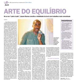 TV -   14 / São José do Rio Preto, 16 de setembro de 2012 DIÁRIO DA REGIÃO

   Perfil




ARTE DO EQUILÍBRIO
No ar em “Lado a Lado”, Lázaro Ramos concilia a visibilidade da tevê com trabalhos mais conceituais
                                                                                                                                 Luiza Dantas/Divulgação
TV Press
                                                                                                                                                                              Instantâneas
    Lázaro Ramos transita com fa-
cilidade pelos lados alternativos e                                                                                                                                                Por sua atuação como
comerciais da profissão de ator. Is-                                                                                                                                          o anti-herói Foguinho, de
to fica evidente ao analisar seus                                                                                                                                             “Cobras e Lagartos”,
                                                                                                                                                                              Lázaro Ramos foi indicado
trabalhos mais recentes, como a                                                                                                                                               ao Emmy – prêmio
atual novela das seis, “Lado a La-                                                                                                                                            promovido pela Academia
do”, e o longa independente                                                                                                                                                   Internacional de Artes &
“Amanhã Nunca Mais”, de Ta-                                                                                                                                                   Ciências Televisivas –,
deu Jungle. Satisfeito com a liber-                                                                                                                                           em 2007
dade artística que conquistou ao
                                                                                                                                                                                   No longa “Ó Paí, Ó”,
longo de sua trajetória, ele acredi-                                                                                                                                          de Monique Gardenberg, o
ta que foram os personagens que                                                                                                                                               ator empresta sua voz para
recusou que definiram o ator que                                                                                                                                              músicas conhecidas do
é hoje. E entrega que, antes de                                                                                                                                               cancioneiro baiano como
acertar sua participação em al-                                                                                                                                               “É D’Oxum”, “Protesto do
gum projeto, recorre ao mesmo                                                                                                                              Lázaro Ramos       Olodum” e “Vem Meu
critério do início da carreira,                                                                                                                            encara seu         Amor”
quando era integrante do Bando                                                                                                                             primeiro
                                                                                                                                                           folhetim de             Assim como em
de Teatro Olodum. “Preciso me                                                                                                                                                 “Insensato Coração”, em
emocionar ao ler o texto. Além                                                                                                                             época na pele      “Lado a Lado”, Lázaro volta
disso, ter uma equipe integrada.                                                                                                                           do barbeiro        a fazer par romântico com
Meu trabalho só funciona porque                                                                                                                            Zé Maria           Camila Pitanga. “Por ser
tenho a ajuda de uma série de pes-                                                                                                                                            uma novela de época, não
soas nos bastidores”, justifica o                                                                                                                                             me preocupo em me
                                                Outro ponto importante da                Teatro Olodum. Nossas peças            favor das igualdades raciais, exibe           repetir. São personagens e
ator, que encontrou os dois quesi-                                                                                                                                            histórias distintas”, avalia
tos em “Lado a Lado”. Porém,                composição de Zé Maria é que,                sempre buscavam a origem desse         uma faceta machista em relação à
mesmo encantado com o projeto               além de barbeiro, o personagem é             Brasil que estamos vivendo ago-        sua amada Isabel, de Camila Pi-
da novela, ele demorou a aceitar o          um exímio capoeirista. Não é a               ra. Por isso, a identificação com      tanga. “Zé Maria não admite que
convite para viver o simpático              primeira vez que Lázaro precisa              meu personagem e com o contex-         a mulher seja mais bem-sucedida
barbeiro Zé Maria. “Tevê é uma              utilizar os passos da capoeira para          to foi forte”, valoriza.               que ele. Não chega a ter um des-           to teatral 12 anos depois da pri-
força-tarefa, que dura, no míni-            um papel. Ele teve algumas aulas                 Depois de sair do grupo tea-       vio de caráter, mas também não é           meira montagem, agora no Rio
mo, um ano. Tive de parar com               para dar vida ao personagem-títu-            tral, Lázaro foi para Recife traba-    um mocinho politicamente corre-            de Janeiro. “É uma peça sobre
os outros projetos que estava de-           lo de “Madame Satã” – premiado               lhar com o diretor João Falcão na      to”, analisa.                              autoestima. Estou feliz com es-
senvolvendo. Afinal, ainda prezo            longa-metragem de 2002, dirigi-              peça “A Máquina”, de 2000. Ao                                                     sa remontagem. Atualizei a his-
muito pela minha vida pessoal”,             do por Karim Aïnouz –, mas pre-              mesmo tempo, entrava com força             De todas as maneiras                   tória e foi como voltar no tem-
conta, aos risos.                           cisou voltar aos treinos para enca-          no disputado circuito de cinema                                                   po”, emociona-se.
    Em seu primeiro folhetim de             rar as inúmeras cenas de ação do             nacional, com papéis importan-             Atuar é a prioridade de Láza-              Entre tantos trabalhos parale-
época, o ator fala com entusiasmo           folhetim. “Não é só lutar, tem to-           tes em filmes como “Carandiru”,        ro Ramos. Mas ele também gosta             los, “Espelho”, programa que
sobre as aulas de História e o              da uma coreografia. São                      “O Homem Que Copiava” e “Ci-           de se expressar artisticamente em          apresenta no Canal Brasil, tem
workshop promovido pela Globo               sequências bem trabalhosas. Tra-             dade Baixa”, além de tímidas par-      outras frentes. Em 2005, estreou           atenção redobrada. Em sua séti-
para integrar todo o elenco à tra-          balho com um dublê, mas faço a               ticipações na tevê, nas séries “Pas-   como diretor no especial “Retra-           ma temporada, o apresentador já
ma escrita por João Ximenes Bra-            maioria das cenas”, gaba-se Láza-            tores da Noite” e “A Grande Fa-        tos Brasileiros”, do Canal Brasil.         recebeu nomes como Wagner
ga e Claudia Lage, ambientada               ro, que desde julho, tem o auxílio           mília”. A estreia em novelas foi       No filme e na série “Ó Paí Ó”,             Moura, Nelson Motta, Elke Mara-
no Rio de Janeiro do início do sé-          dos mestres Cocoroca e Fumaça                em “Cobras & Lagartos”, de             mostrou seu lado cantor. E mais            vilha, entre outros. Na pauta está
                                            nos treinos e na concepção dos               2006, na pele do ambíguo Fogui-        recentemente, em 2010, a faceta            sempre a subjetiva relação entre a
culo 20. “A novela se passa logo
                                            movimentos.                                  nho. “Gosto de personagens que         escritor veio à tona com o lança-          arte e seu criador. “Tenho muita
depois da Abolição da Escravatu-
                                                A reflexão social sobre o                fogem do maniqueísmo. Isso enri-       mento do infantil “A Velha Senta-          curiosidade sobre meus entrevis-
ra, no momento onde o Brasil
                                            “apartheid” entre raças e classes            quece a trama e me dá mais vonta-      da”. Grande parte desta personali-         tados. E aproveito o programa pa-
queria ser a França. É uma época
                                                                                                                                                                           ra mostrar as minhas opiniões.
que ainda não tinha sido aborda-            sociais aproximam Lázaro da tra-             de de fazer tevê”, avalia. Outro       dade múltipla do baiano é reflexo
                                                                                                                                                                           Sem a roupa de nenhum persona-
da pela teledramaturgia”, desta-            ma. Baiano, negro e ator, ele traça          personagem controverso foi o           do trabalho de Lázaro no Bando
                                                                                                                                                                           gem, é onde sei que estou dando a
ca o ator, que empolgado com o              um paralelo entre a história de              conquistador André, de “Insensa-       de Teatro Olodum, onde além de
                                                                                                                                                                           minha cara a tapa”, filosofa. I
contexto de “Lado a Lado”,                  “Lado a Lado” com a origem de                to Coração”. Na mesma linha, o         atuar, também chegou a escrever
contratou um professor particu-             seu interesse pelas artes cênicas.           ator também enxerga contradi-          algumas peças. Uma em especial,            ”Lado a Lado” – Globo – de
lar de História.                            “Fiquei nove anos no Bando de                ções em Zé Maria, que mesmo à          “As Paparutas”, volta ao circui-           segunda a sábado, às 18:10 h.
 