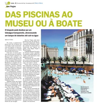 TURISMO -   28 / São José do Rio Preto, 16 de setembro de 2012 DIÁRIO DA REGIÃO

   Las Vegas




DAS PISCINAS AO
MUSEU OU À BOATE
O hóspede pode deslizar por um
toboágua transparente, atravessando
um tanque de tubarões até cair na água
Agência O Globo                              Em Las Vegas, nada mais
                                         normal do que um museu so-
    No verão, a temperatura              bre o crime organizado. Afinal,
passa fácil dos 40 graus em              a maioria dos primeiros gran-
Las Vegas. Como se precisas-             des cassinos foi gerenciada ou
sem descongelar, os america-             financiada por figuras da
nos costumam se estatelar                máfia, como Bugsy Siegel e
em espreguiçadeiras à beira              Meyer Lansky.
das piscinas dos hotéis.                     O MOB Museum fica perto
    Com isso, os resorts apos-           da Fremont Street, instalado
tam cada dia mais na sofistica-          no primeiro prédio público da
ção de parques aquáticos. O              cidade, onde funcionava uma
Bellagio, por exemplo, tem               agência de correios.
praia artificial com piscina de              Distribuído em três anda-
ondas. O Caesars Palace chama            res, o acervo mostra os dois la-
as suas de Jardim dos Deuses.            dos da história da máfia ameri-
Realmente, o complexo de oito            cana: o do crime e o da lei.
piscinas é deslumbrante, com                 Vários fatos marcantes e
cachoeiras, jacuzzis, estátuas,          bem explorados no museu são
colunas, chafarizes e mesas de           pouco conhecidos para os brasi-
jogo onde o apostador pode fi-           leiros. Um deles é o massacre
car dentro d’água sentado.               do Dia dos Namorados, em 14
    O Cosmopolitan transfor-             de fevereiro de 1929, em plena
mou a área das piscinas em pon-          Lei Seca, quando homens de
to de azaração. Grupos de ho-            Al Capone mataram sete capan-
mens e mulheres em despedi-              gas do rival Bugs Moran.
das de solteiro flertam e mar-               É interessante ver a teoria
cam dali encontros à noite nas           da conspiração do assassinato
badaladas boates.                        do presidente Kennedy pelos
    Algumas boates que fazem             mafiosos e poder “atirar” com
sucesso no momento são Mar-              uma metralhadora Thompson,
quee, no Cosmopolitan; Tao,              além de acompanhar numa sala
no Venetian; Surrender, no En-           de audiências o julgamento dos
core; Tao, e XS, no Wynn.                chefões da época.                                  Nas piscinas do
    Em Las Vegas, o sol brilha               Nas salas são mostrados fil-                   Cosmopolitan, o
360 dias por ano, portanto, há           mes de assassinatos e prisões,                     ambiente de
muitas chances de se curtir as           além de recriações de ambien-                      azaração é uma
piscinas. Até um hotel mais an-          tes de época. A última atração                     prévia para a noitada
tigo como o Golden Nugget, na            acontece numa confortável sala
Fremont Street, modernizou a             de projeção onde é exibida uma
sua. O hóspede pode deslizar             montagem de incontáveis fil-
por um toboágua transparente             mes de Hollywood sobre o te-
atravessando um tanque de tu-            ma como Scarface, O poderoso
barões até cair na água.                 chefão e Os intocáveis.
 