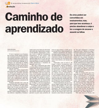6 / São José do Rio Preto, 16 de setembro de 2012 DIÁRIO DA REGIÃO

Evolução




Caminho de                                                                                                                          Os erros podem ser
                                                                                                                                    convertidos em
                                                                                                                                    ensinamentos; mas,
                                                                                                                                    para que isso aconteça, é


aprendizado                                                                                                                         preciso abandonar a culpa e
                                                                                                                                    ter a coragem de encarar e
                                                                                                                                    assumir as falhas




Gisele Bortoleto                                     ainda vamos errar diante de adversida-     nosso eu (ego criança), e tende, por is-     de. Isso gera sofrimento e tentamos
gisele.bortoleto@diarioweb.com.br
                                                     des do dia a dia. Apesar disso, na maio-   so, ser mais forte e quase inesquecível.     empurrá-lo para “debaixo do tapete”,
                                                     ria das famílias, organizações e cultu-        Embora representem um tempero            buscamos esquecer que erramos. Mui-
    O erro é inerente ao ser humano.                 ras, o erro e a culpa são virtualmente     necessário para dar graça à nossa vida,      tas vezes, distorcemos a situação para
Isso acontece desde quando tentamos                  inseparáveis. A certa altura, toda         tais dificuldades brindam-nos com            não olhar para nossas atitudes e não se
dar os primeiros passos. Também erra-                criança descobre que admitir o erro        constantes chamas de aprendizado,            cobrar por isso, porque examinar a
mos quando arriscamos andar de bici-                 significa pagar por ele. É por isso que    pois o processo de crescimento pes-          fundo nossas falhas é emocionalmen-
cleta pela primeira vez, quando aceita-              tão pouca gente vive a cultura de segu-    soal é sem limites, até mesmo nas            te desagradável e pode derrubar a au-
mos um determinado emprego ou es-                    rança psicológica na qual seja possível    crises.                                      toestima. A maioria de nós, se pudesse
colhemos um namorado (a). Enfim,                     colher plenamente o benefício de               “Aprender com os erros é, de             decidir, dedicaria pouco tempo à análi-
simplesmente erramos. E não tem co-                  aprender com o erro.                       longe, a maior recompensa, pois              se de erros ou simplesmente evitaria a
mo fugir deles, os erros que nos perse-                  “Na vida, é impossível que todos       aprendizagem implica mudança”,               tarefa. Conclusão: não aprendemos. A
guem ao longo da vida, não de propósi-               os nossos planos e projetos funcionem      diz Pedreira. A sabedoria oriental           chave, ressalta Vânia, é ter humildade
to, mas por acidente.                                sempre bem, do jeito que gostaríamos.      nos ensina que “crise e oportunida-          para admitir que demos o nosso me-
    Desde cedo, somos programados                    Todavia, convém lembrar as lições          de vêm juntas”, ao grafar estes dois         lhor, que caímos, mas podemos levan-
para achar que errar é ruim. Essa cren-              aprendidas no sentido de nos tornar-       vocábulos com o mesmo ideogra-               tar, fazer diferente.
ça impede que possamos aprender                      mos vencedores, pois um evento ad-         ma. Quem cresceu, prosperou ou                   Olhe de frente para seu erro,
com os tombos levados, com os cora-                  verso, ou até mesmo catastrófico em        fez sua independência, aproveitou            aprenda com ele. Veja qual foi a ati-
ções partidos. Mas você precisa ter em               nossa vida, pode ser o ponto de parti-     a oportunidade oferecida pela cri-           tude, o pensamento e o resultado
mente que a sabedoria de aprender                    da para algo bem melhor ou maior”,         se, para, com criatividade e perseve-        obtido com a tentativa. Se não gos-
com o erro é indiscutível e deve, sim,               diz o médico e psicanalista Antonio        rança, sair dela ileso, beneficiado e ain-   tou do resultado, anote na agenda
ser aplicada em todos os momentos da                 Pedreira, professor da Universidade        da enriquecido pelo aprendizado que          como “aprendizado”. Tenha em
nossa vida.                                          Federal da Bahia e autor de livros co-     teve na situação crítica ou adversa.         mente que, se quiser outro resulta-
    Podemos aprender com o erros da                  mo “A Hora e a Vez da Competência              “Temos experiência de que as ten-        do, será preciso fazer diferente da
mesma forma que você, quando crian-                  Emocional” (ed. Casa da Qualidade).        tativas exigem sempre algo novo para         próxima vez. “Sem humildade, eu
ça, caiu, na primeira vez que tentou                     A verdade é que aprendemos a vi-       alcançar um resultado e o erro é ape-        não assumo meu erro, não me per-
andar, mas viu que era possível fazer                ver mediante conceitos: pensados, sen-     nas o resultado diferente daquilo que        mito olhar para minha ação e acei-
diferente para que desse tudo certo.                 tidos e ensinados - aquilo que se apren-   esperamos”, diz a terapeuta holística        tar que estou em fase de experiên-
    Primeiramente, cometemos erros                   de sofrendo, na pele, converte-se em       Vânia Medeiros. Precisamos aprender          cia, porque a vida é uma fase de ex-
devido à nossa condição humana: so-                  um conceito, sentido de vida, que fica     a não ser tão críticos com o erro e não      periência”, diz Vânia Medeiros.
mos falíveis e imperfeitos. Erramos e                gravado na parte mais primitiva do         encará-lo como forma de incapacida-              “Há uma frase de Platão, um
 