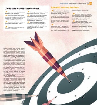 DIÁRIO DA REGIÃO São José do Rio Preto, 16 de setembro de 2012 / 7


  O que eles dizem sobre o tema                                                                        Aprenda com os deslizes
                                                                                                            Desesperar jamais. Se estiver              para encontrar os caminhos de
        “Se você quer os acertos, esteja preparado        “Não corrigir nossas falhas é o mesmo        para entrar em desespero diante da              reconstrução
  para os erros.” (Carl Yastrzemski)                 que cometer novos erros.” (Confúcio)              adversidade, devido a um erro                        Pare de se torturar, no auge da
                                                                                                       cometido, pare e reflita: quantas               adversidade, remoendo aqueles erros
         “Passei a vida tentando corrigir os erros          “Sábio é o ser humano que tem coragem
                                                     de ir diante do espelho da sua alma para          vezes hoje você ri da insignificância           que cometeu e que não dá para você
  que cometi na minha ânsia de acertar. Ao tentar                                                      de alguns problemas que tanto lhe
                                                     reconhecer seus erros e fracassos e utilizá-los                                                   corrigir agora. Porém, lembre-se de
  corrigir um erro, eu cometia outro. Sou uma                                                          perturbaram no passado e que
                                                     para plantar as mais belas sementes no terreno                                                    corrigi-los no momento certo
  culpada inocente.” (Clarice Lispector)             de sua inteligência.” (Augusto Cury)              pareciam aniquilar qualquer chance
                                                                                                       de voltar a sorrir ou de ser feliz de                É certo que nem sempre
       “Jamais haverá ano novo, se continuar a            “Assumir nossos erros exige muita                                                            podemos voltar atrás e reparar o mal
                                                                                                       novo?
  copiar os erros dos anos velhos.” (Luís de         coragem em um mundo que parece feito de                                                           feito, o erro, a falha, o deslize.
  Camões)                                            pessoas que sempre ganham todas. Assumir               Quando tudo parece desmoronar,             Todavia, cabe a cada um usar esta
                                                     nossa ignorância exige muita humildade nesse      experimente parar e fantasiar um                experiência de vida para uma possível
       “A experiência é o nome que damos aos         mundo de quem sabe tudo.” (Roberto                pouco com a vida que você gostaria              existência mais plena e feliz I
  nossos erros.” (Oscar Wilde)                       Shinyashiki)                                      de ter. Logo, você vislumbrará opções
                                                                                                       para superar as adversidades e/ou               Fonte: Antonio Pedreira, psicoterapeuta




grande filósofo, que diz que ‘apren-
der é mudar posturas´. O ser huma-
no é feito de escolhas e nem sempre
são as mais sensatas, todavia, diante
de uma situação e momento da vida
aquela é a escolha certa”, diz a psicó-
loga clínica Luciana Nazar Ramone-
da, autora do livro “A Arte e o Amor
no Contexto” (ed. Inteligência 3).
Fazer uma reflexão quanto a nossa
postura de vida, pensamento, ações,
mudança de atitudes e hábitos é um
bom começo para quem deseja uma
vida mais plena e com bom senso. O
que é preciso para reparar esses er-
ros? Diante de fatos e acontecimen-
tos é sempre bom se perguntar: será
que essa escolha será boa na minha
vida? E também colocar em evidên-
cia os ganhos e perdas que essa esco-
lha irá proporcionar.
   Na verdade, alegam os especialis-
tas, uma compreensão sofisticada
das causas e do contexto de erros nos
ajudará a evitar o jogo da culpa e a
instituir uma estratégia eficaz para
que possamos aprender com eles. De-
vemos reconhecer que eles são inevitá-
veis. A chave é: quem de nós detectar,
corrigir e aprender com o erro antes dos
demais irá triunfar. Quem ficar mergu-
lhado no jogo da culpa, não.
 